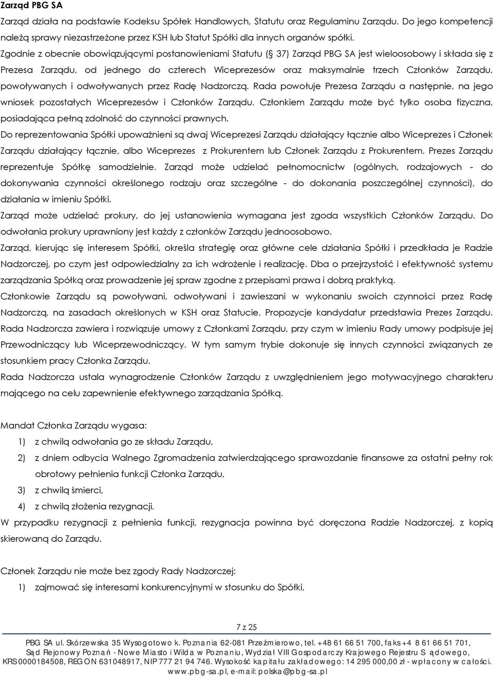 Zgodnie z obecnie obowiązującymi postanowieniami Statutu ( 37) Zarząd PBG SA jest wieloosobowy i składa się z Prezesa Zarządu, od jednego do czterech Wiceprezesów oraz maksymalnie trzech Członków