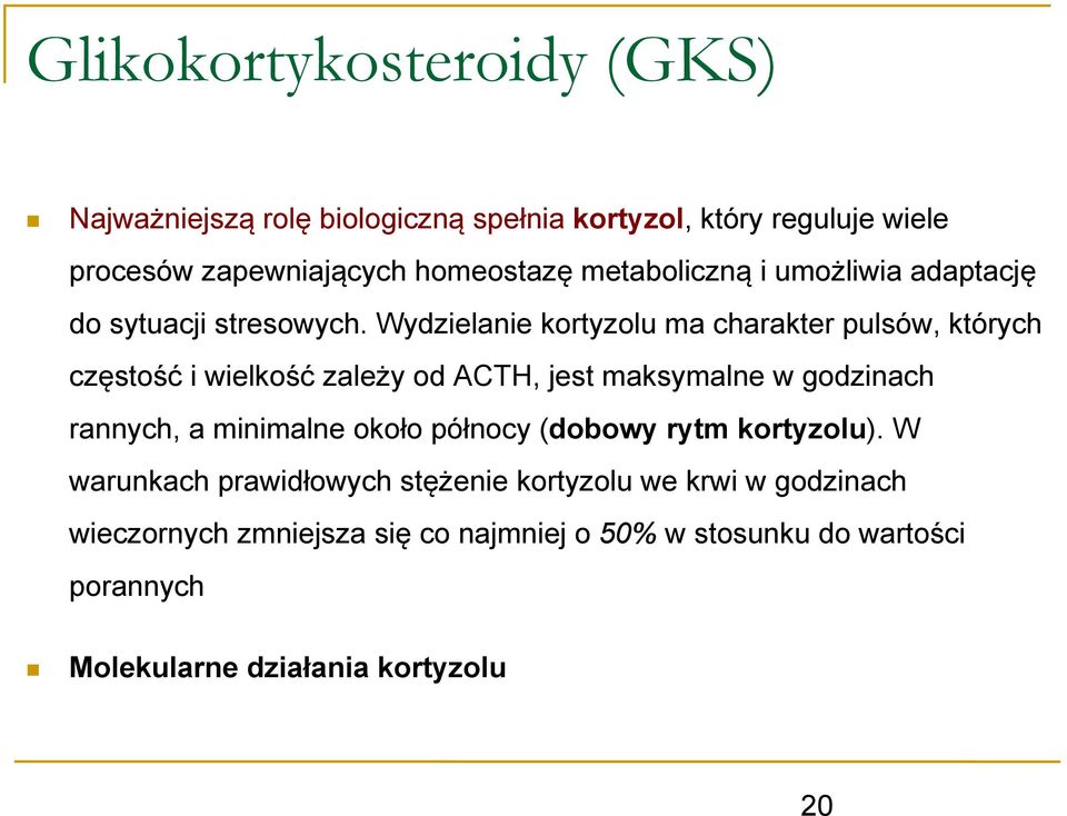 Wydzielanie kortyzolu ma charakter pulsów, których częstość i wielkość zależy od ACTH, jest maksymalne w godzinach rannych, a minimalne