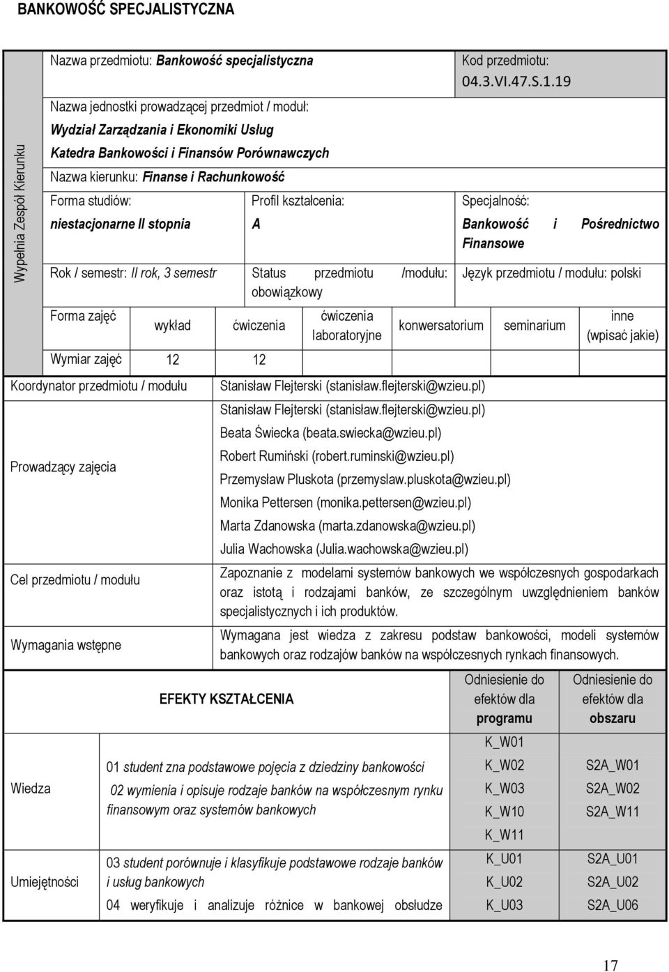 19 Specjalność: Bankowość i Pośrednictwo Finansowe Rok / semestr: II rok, 3 semestr Status przedmiotu /modułu: obowiązkowy Forma zajęć wykład ćwiczenia Wymiar zajęć 12 12 Koordynator przedmiotu /