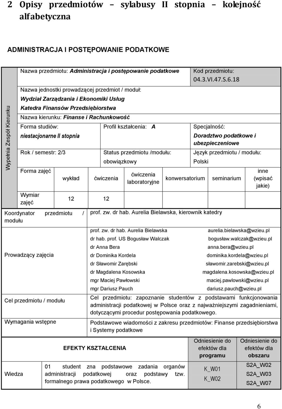 2/3 Forma zajęć Wymiar zajęć wykład Koordynator przedmiotu / modułu Prowadzący zajęcia Cel przedmiotu / modułu Wymagania wstępne Wiedza Profil kształcenia: A Status przedmiotu /modułu: obowiązkowy