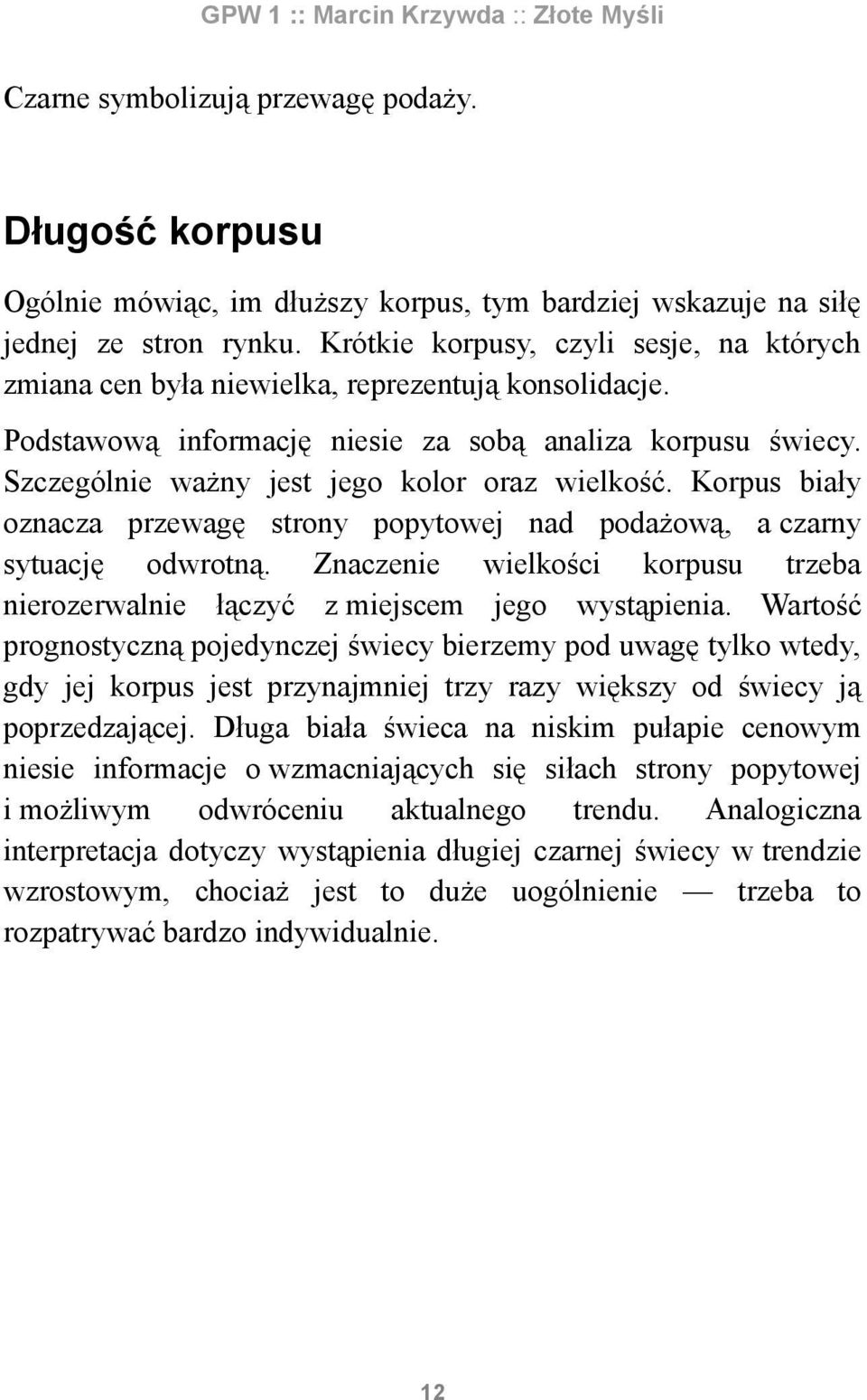 Szczególnie ważny jest jego kolor oraz wielkość. Korpus biały oznacza przewagę strony popytowej nad podażową, a czarny sytuację odwrotną.