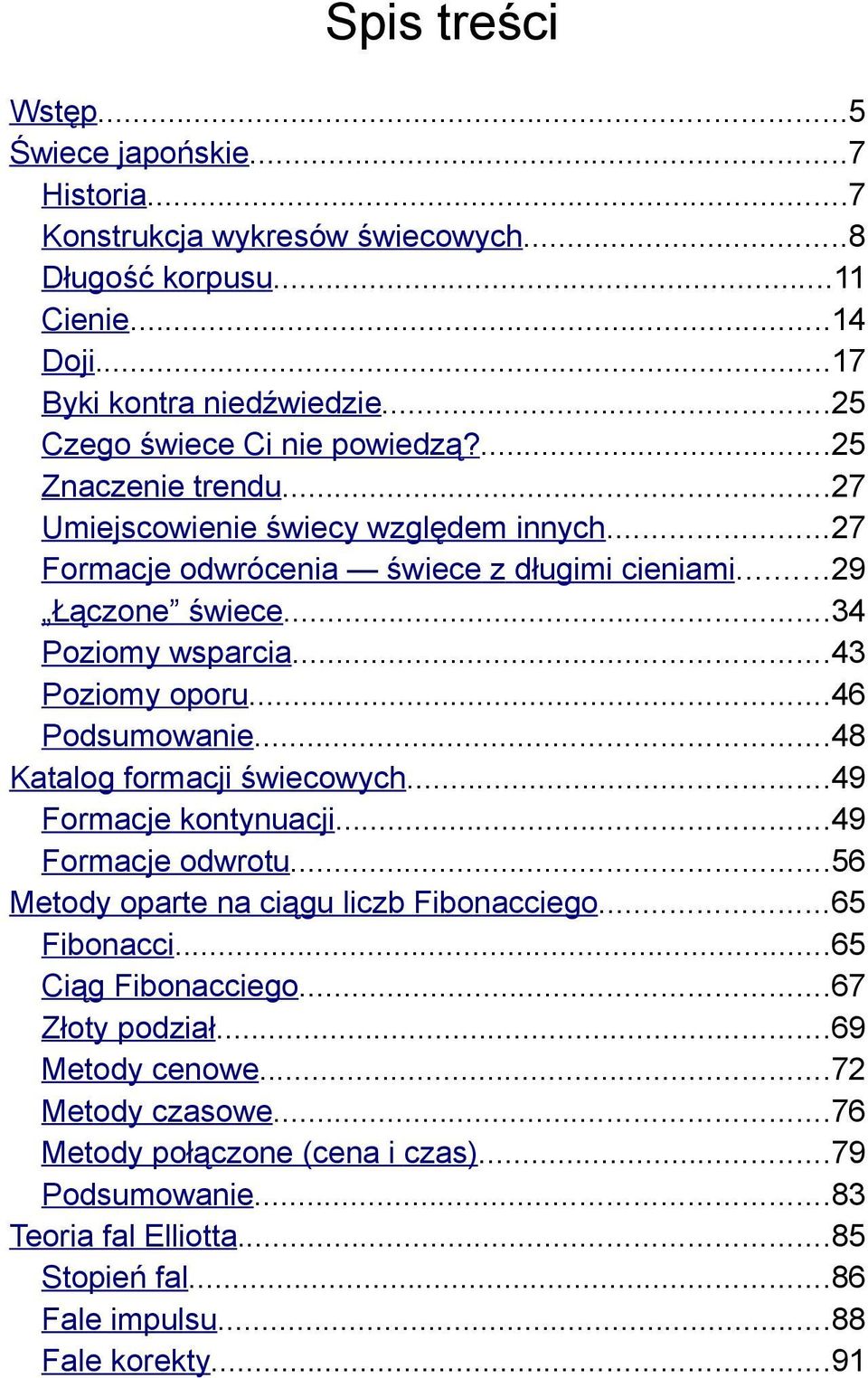 ..34 Poziomy wsparcia...43 Poziomy oporu...46 Podsumowanie...48 Katalog formacji świecowych...49 Formacje kontynuacji...49 Formacje odwrotu...56 Metody oparte na ciągu liczb Fibonacciego.