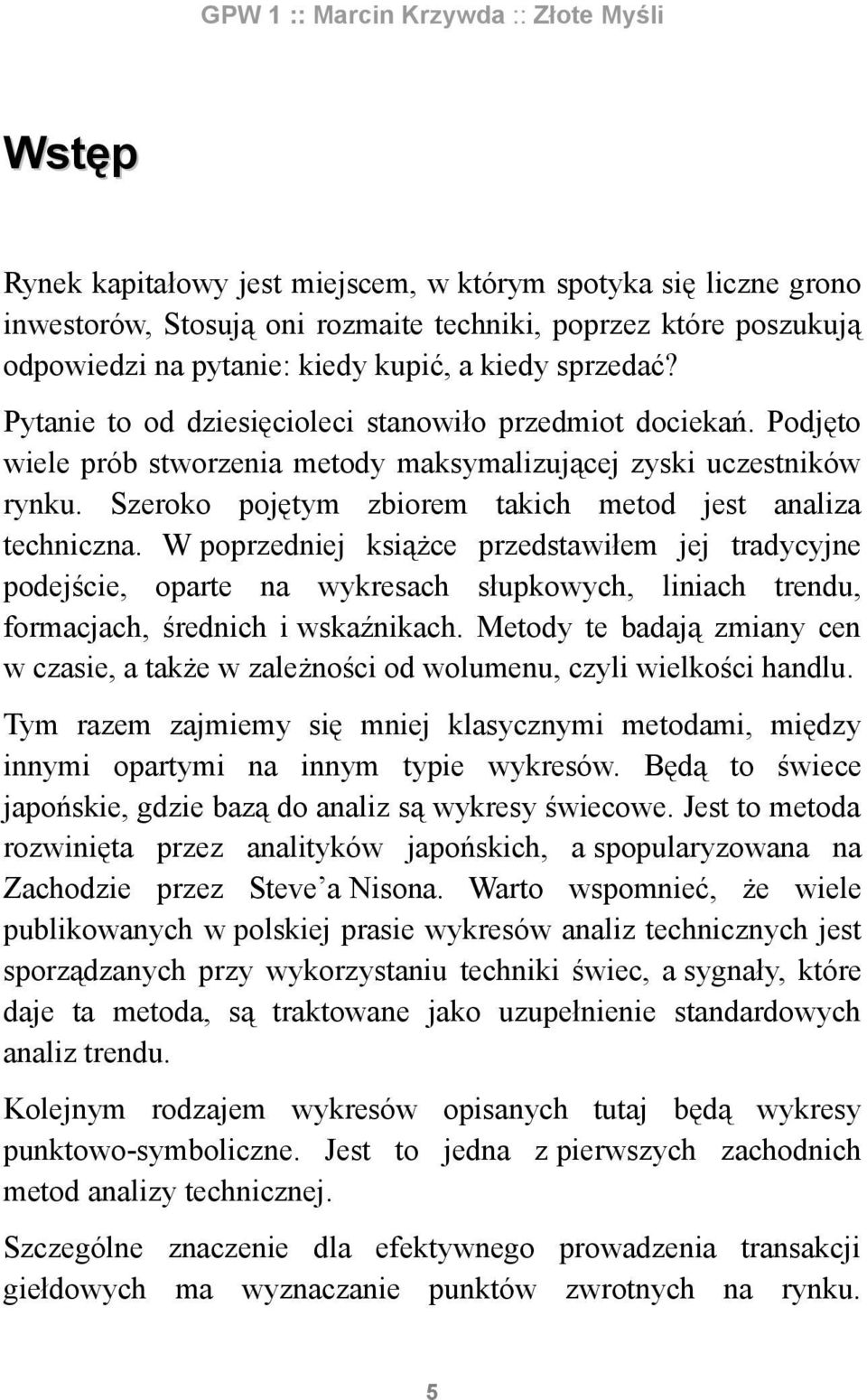 W poprzedniej książce przedstawiłem jej tradycyjne podejście, oparte na wykresach słupkowych, liniach trendu, formacjach, średnich i wskaźnikach.