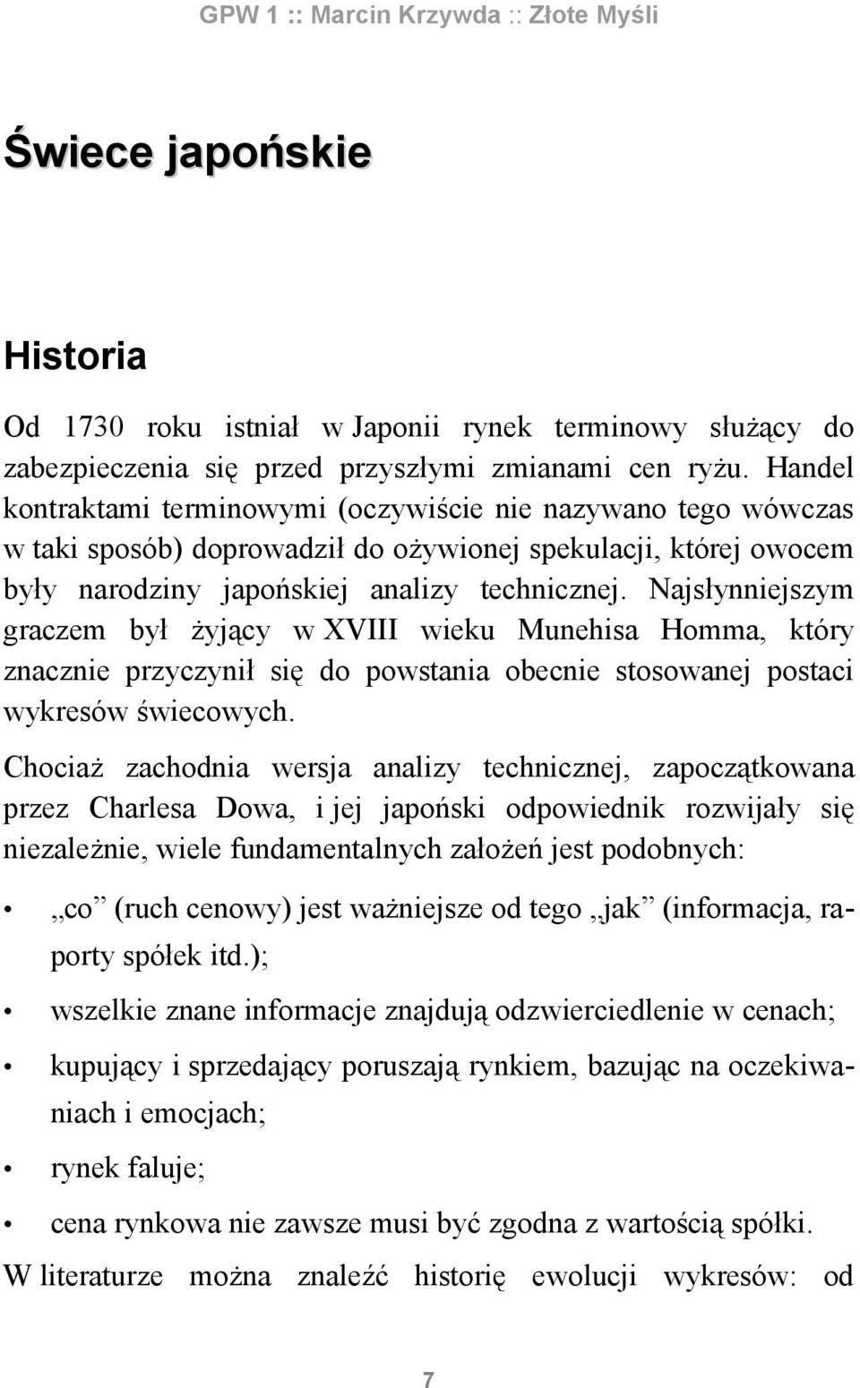 Najsłynniejszym graczem był żyjący w XVIII wieku Munehisa Homma, który znacznie przyczynił się do powstania obecnie stosowanej postaci wykresów świecowych.