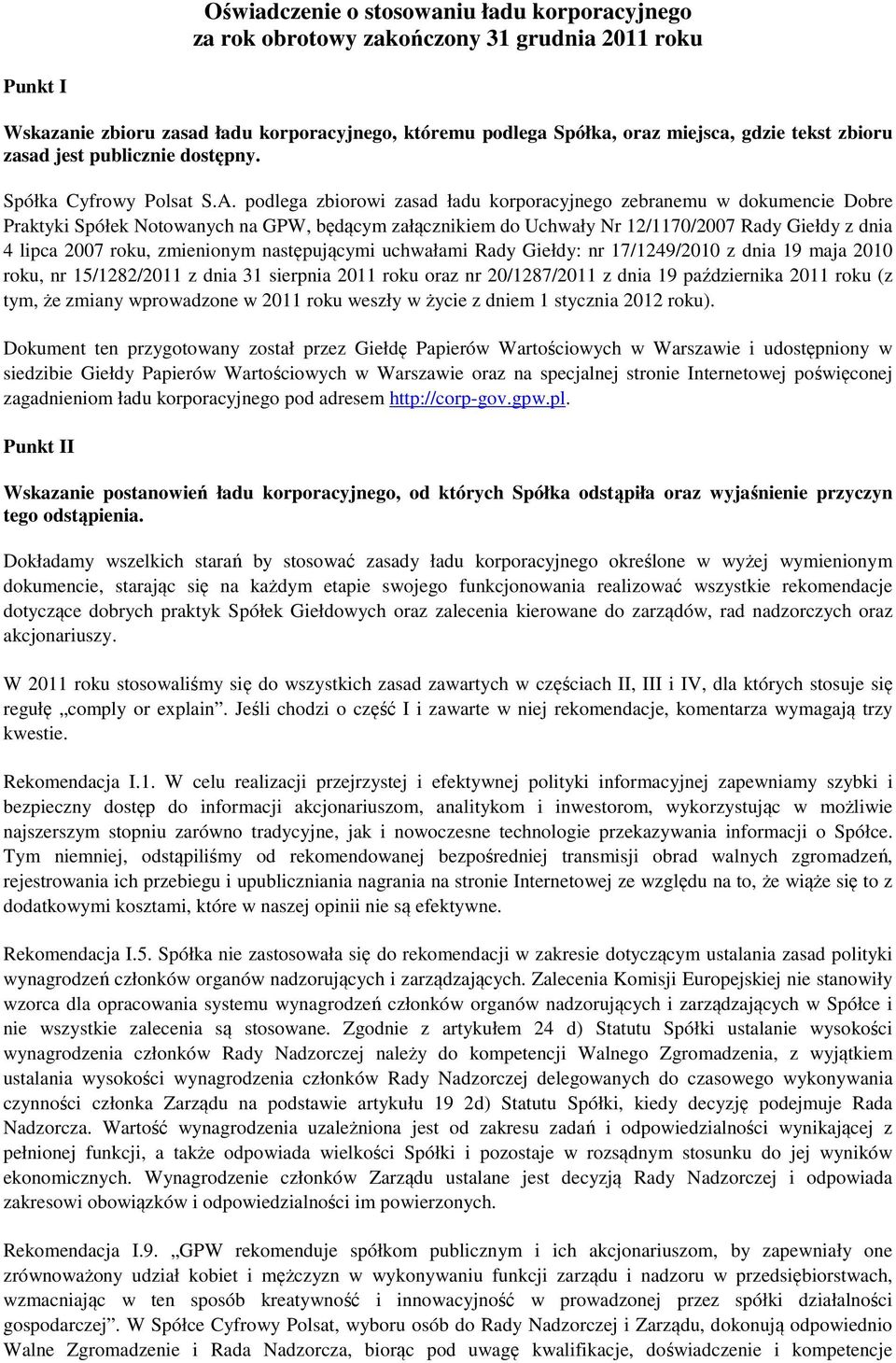 podlega zbiorowi zasad ładu korporacyjnego zebranemu w dokumencie Dobre Praktyki Spółek Notowanych na GPW, będącym załącznikiem do Uchwały Nr 12/1170/2007 Rady Giełdy z dnia 4 lipca 2007 roku,