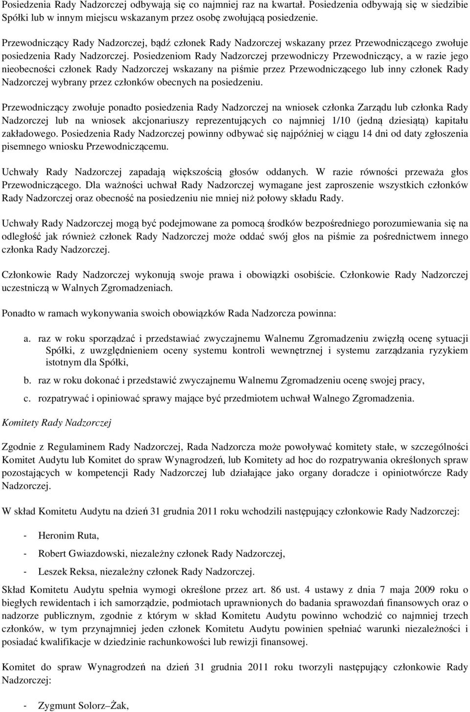 Posiedzeniom Rady Nadzorczej przewodniczy Przewodniczący, a w razie jego nieobecności członek Rady Nadzorczej wskazany na piśmie przez Przewodniczącego lub inny członek Rady Nadzorczej wybrany przez