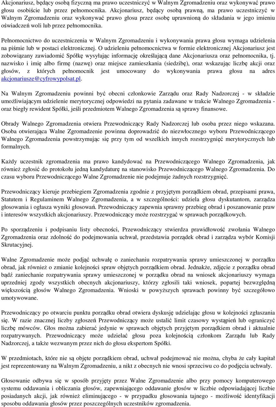 Pełnomocnictwo do uczestniczenia w Walnym Zgromadzeniu i wykonywania prawa głosu wymaga udzielenia na piśmie lub w postaci elektronicznej.