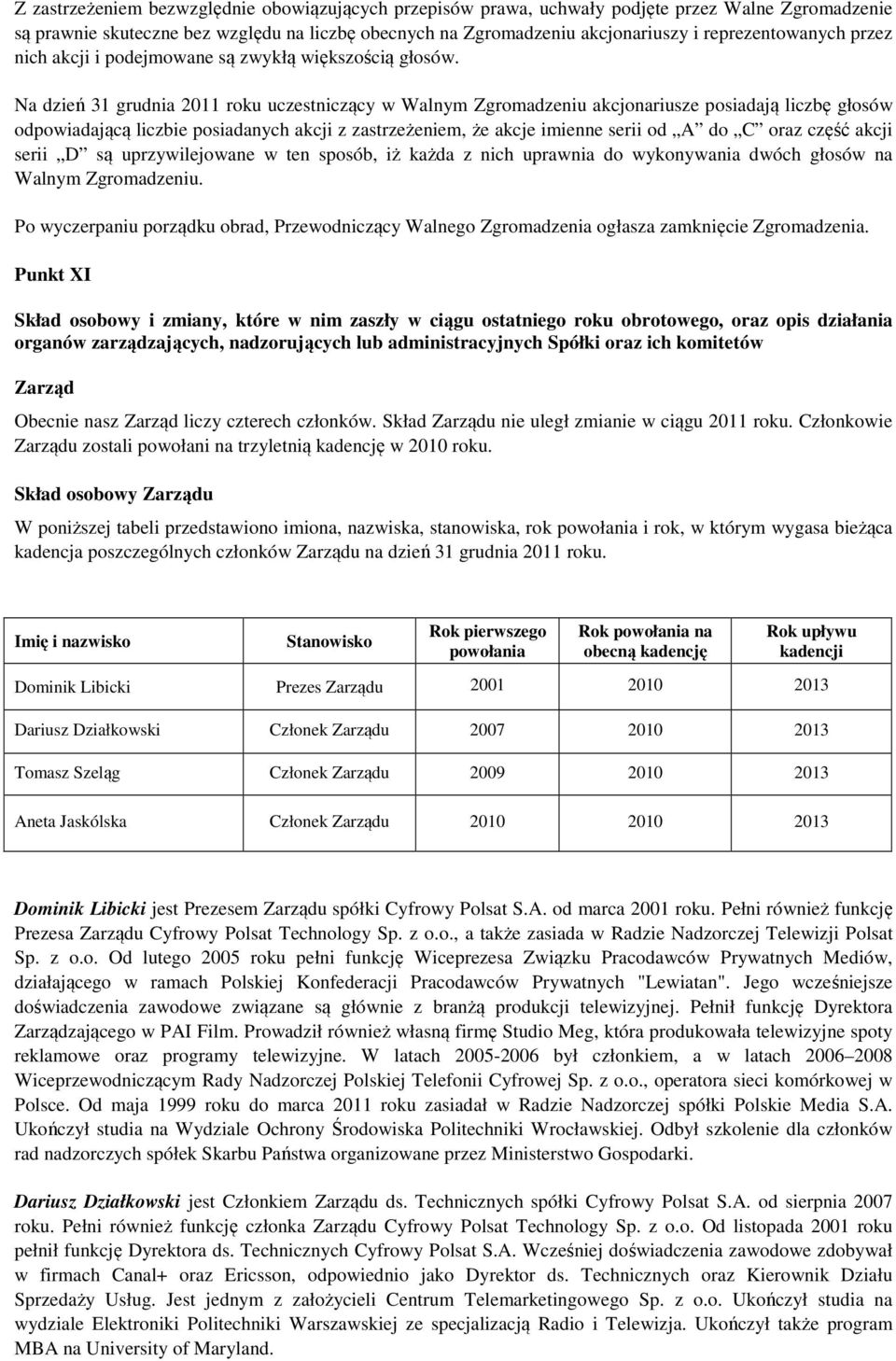 Na dzień 31 grudnia 2011 roku uczestniczący w Walnym Zgromadzeniu akcjonariusze posiadają liczbę głosów odpowiadającą liczbie posiadanych akcji z zastrzeżeniem, że akcje imienne serii od A do C oraz