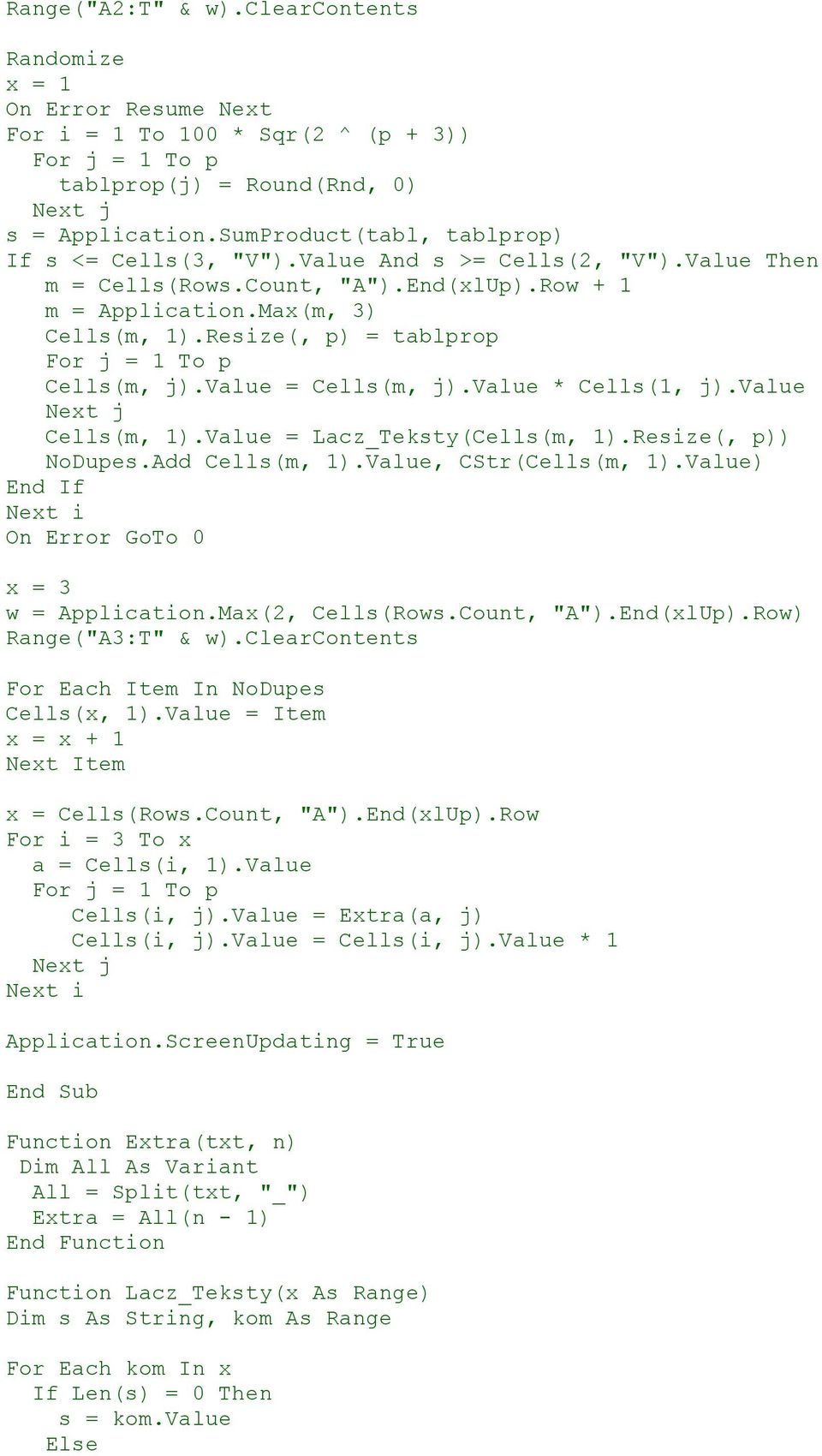 Resize(, p) = tablprop For j = 1 To p Cells(m, j).value = Cells(m, j).value * Cells(1, j).value Cells(m, 1).Value = Lacz_Teksty(Cells(m, 1).Resize(, p)) NoDupes.Add Cells(m, 1).