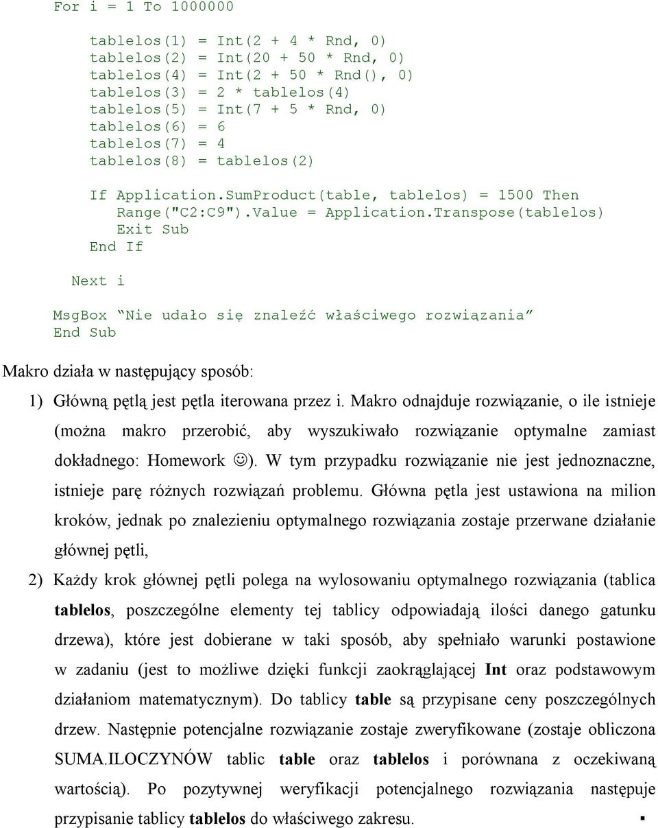 Transpose(tablelos) Exit Sub MsgBox Nie udało się znaleźć właściwego rozwiązania Makro działa w następujący sposób: 1) Główną pętlą jest pętla iterowana przez i.