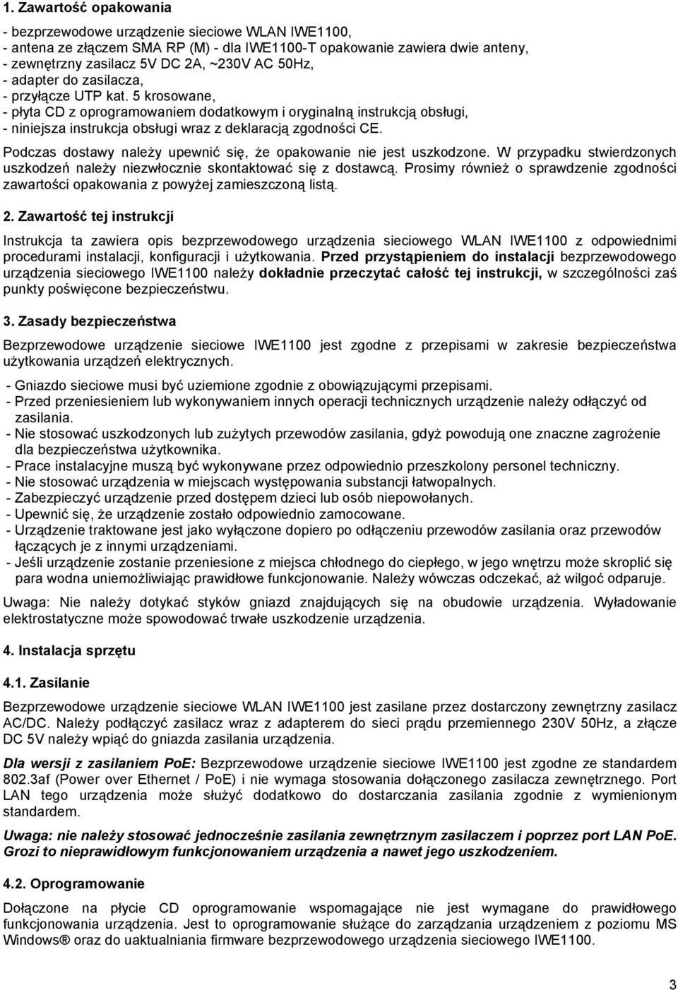 Podczas dostawy należy upewnić się, że opakowanie nie jest uszkodzone. W przypadku stwierdzonych uszkodzeń należy niezwłocznie skontaktować się z dostawcą.