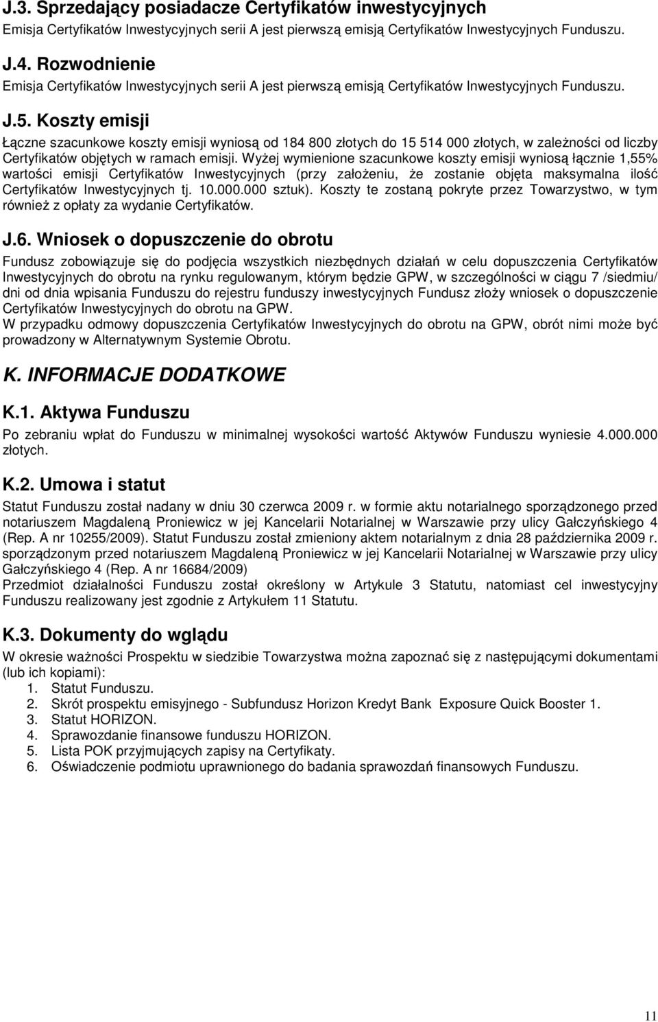 Koszty emisji Łączne szacunkowe koszty emisji wyniosą od 184 800 złotych do 15 514 000 złotych, w zależności od liczby Certyfikatów objętych w ramach emisji.