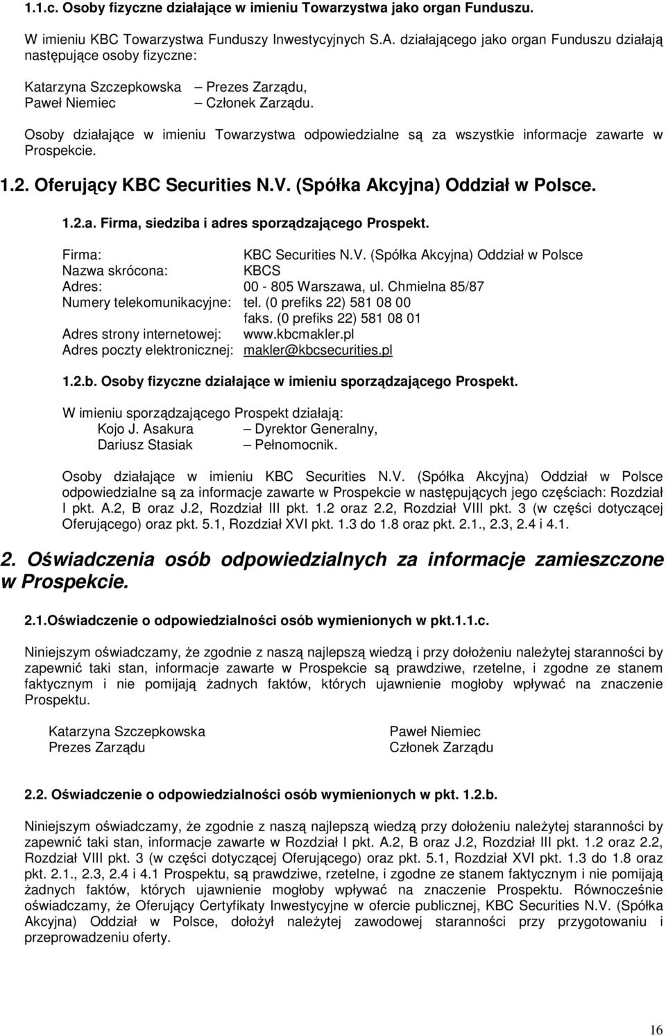 Osoby działające w imieniu Towarzystwa odpowiedzialne są za wszystkie informacje zawarte w Prospekcie. 1.2. Oferujący KBC Securities N.V. (Spółka Akcyjna) Oddział w Polsce. 1.2.a. Firma, siedziba i adres sporządzającego Prospekt.