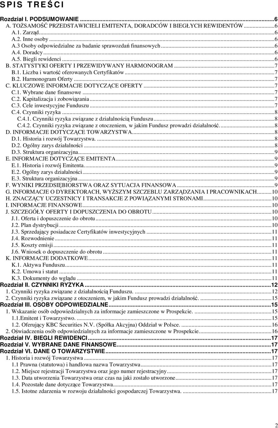 KLUCZOWE INFORMACJE DOTYCZĄCE OFERTY...7 C.1. Wybrane dane finansowe...7 C.2. Kapitalizacja i zobowiązania...7 C.3. Cele inwestycyjne Funduszu...7 C.4. Czynniki ryzyka...8 C.4.1. Czynniki ryzyka związane z działalnością Funduszu.