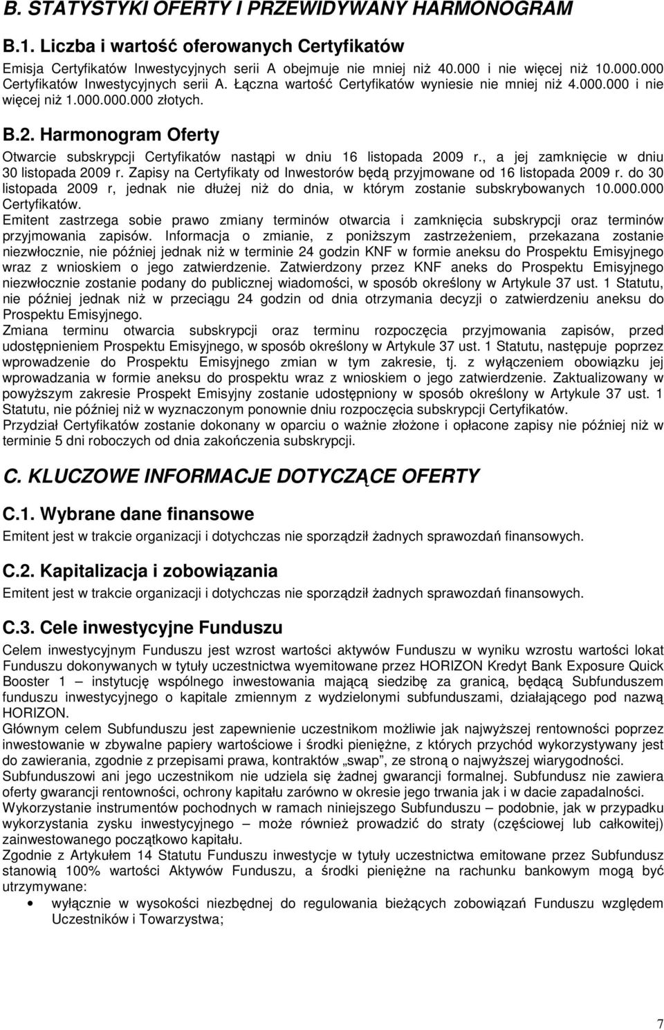 Harmonogram Oferty Otwarcie subskrypcji Certyfikatów nastąpi w dniu 16 listopada 2009 r., a jej zamknięcie w dniu 30 listopada 2009 r.