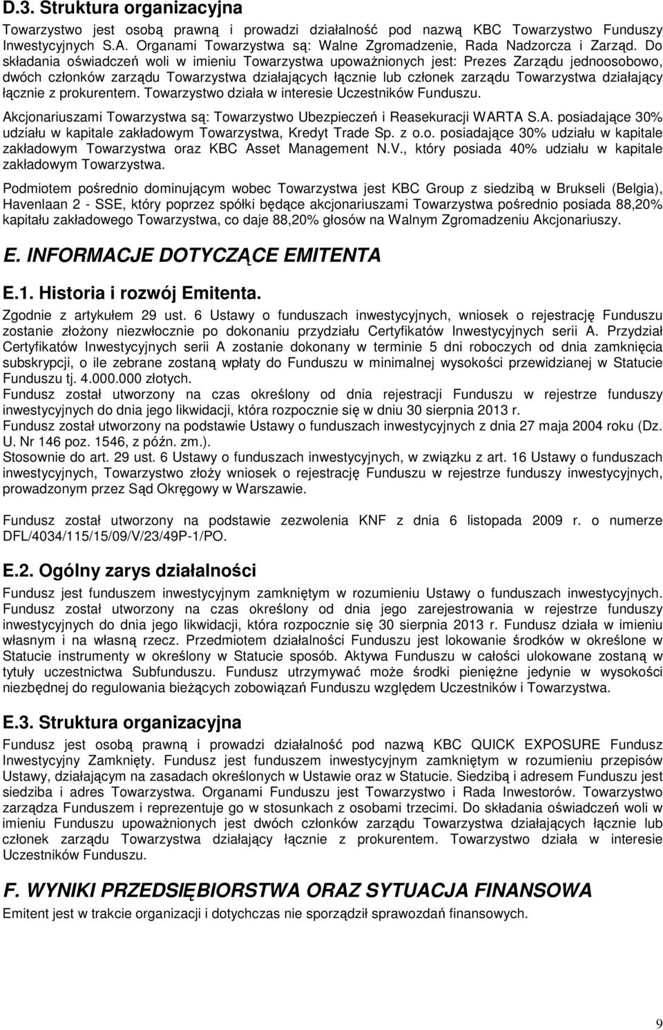 Do składania oświadczeń woli w imieniu Towarzystwa upoważnionych jest: Prezes Zarządu jednoosobowo, dwóch członków zarządu Towarzystwa działających łącznie lub członek zarządu Towarzystwa działający