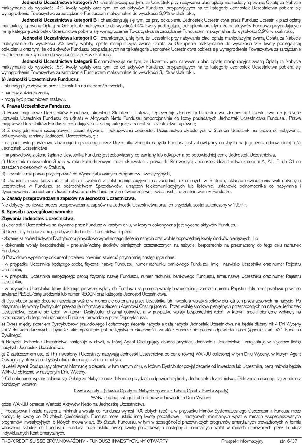 Uczestnictwa kategorii B1 charakteryzują się tym, że przy odkupieniu Jednostek Uczestnictwa przez Fundusz Uczestnik płaci opłatę manipulacyjną zwaną Opłatą za Odkupienie maksymalnie do wysokości 4%