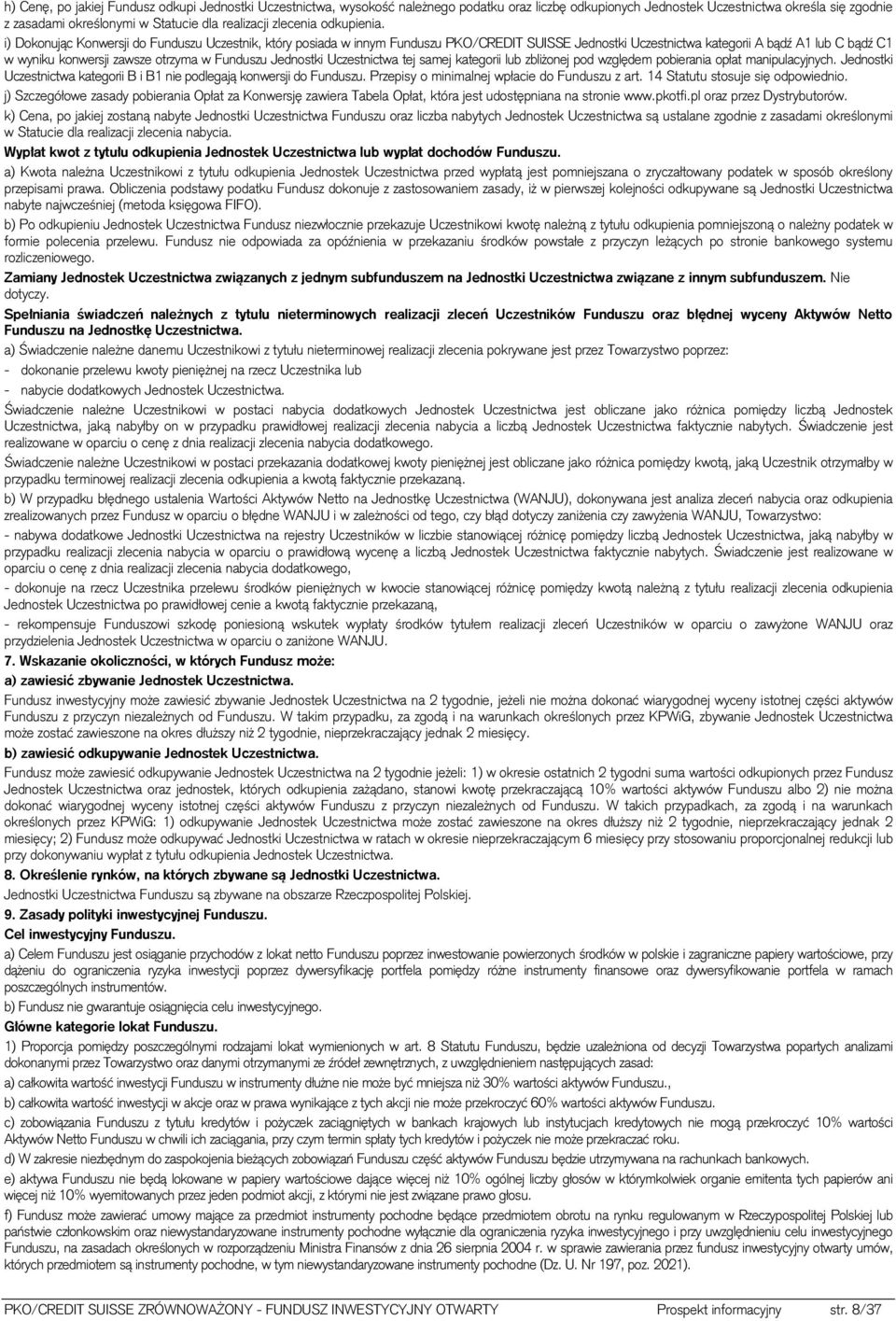 i) Dokonując Konwersji do Funduszu Uczestnik, który posiada w innym Funduszu PKO/CREDIT SUISSE Jednostki Uczestnictwa kategorii A bądź A1 lub C bądź C1 w wyniku konwersji zawsze otrzyma w Funduszu