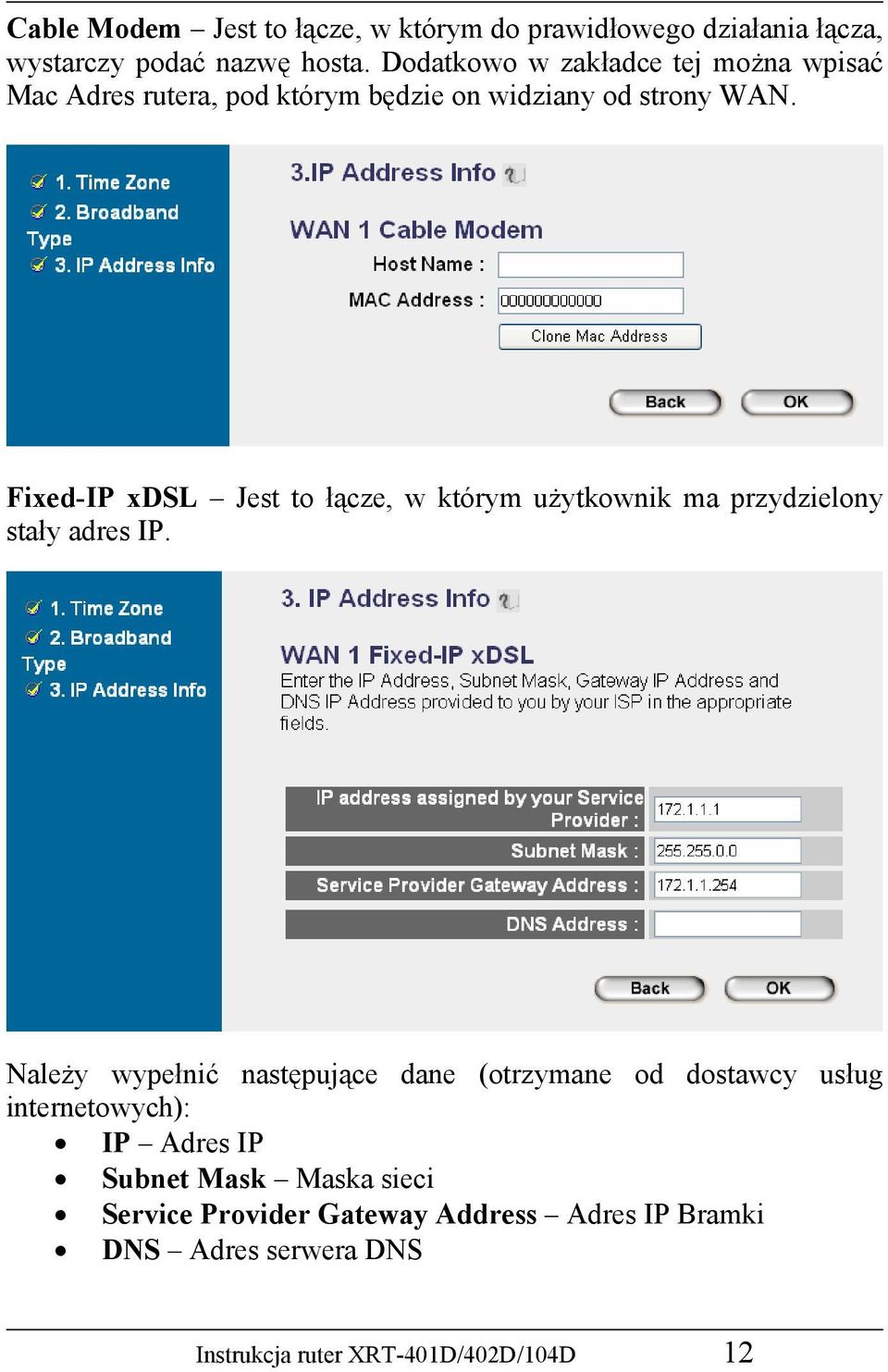 Fixed-IP xdsl Jest to łącze, w którym użytkownik ma przydzielony stały adres IP.