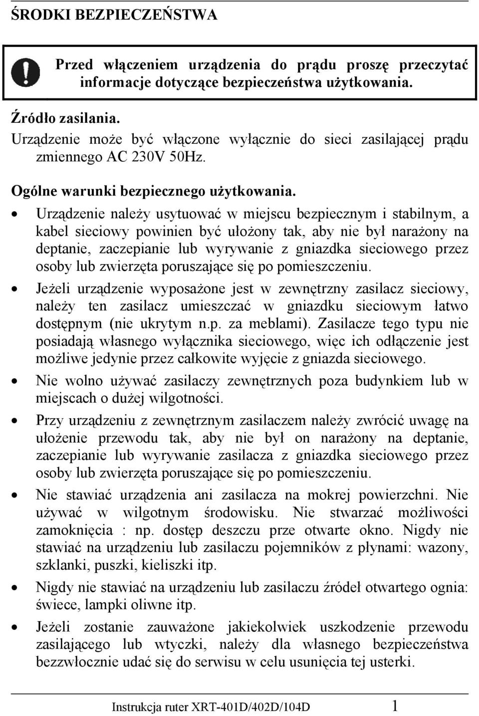 Urządzenie należy usytuować w miejscu bezpiecznym i stabilnym, a kabel sieciowy powinien być ułożony tak, aby nie był narażony na deptanie, zaczepianie lub wyrywanie z gniazdka sieciowego przez osoby