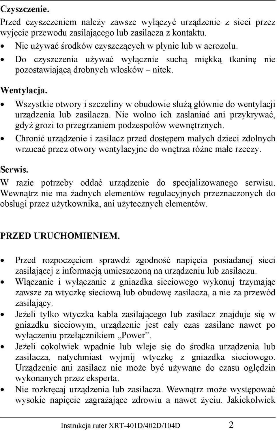 Wszystkie otwory i szczeliny w obudowie służą głównie do wentylacji urządzenia lub zasilacza. Nie wolno ich zasłaniać ani przykrywać, gdyż grozi to przegrzaniem podzespołów wewnętrznych.