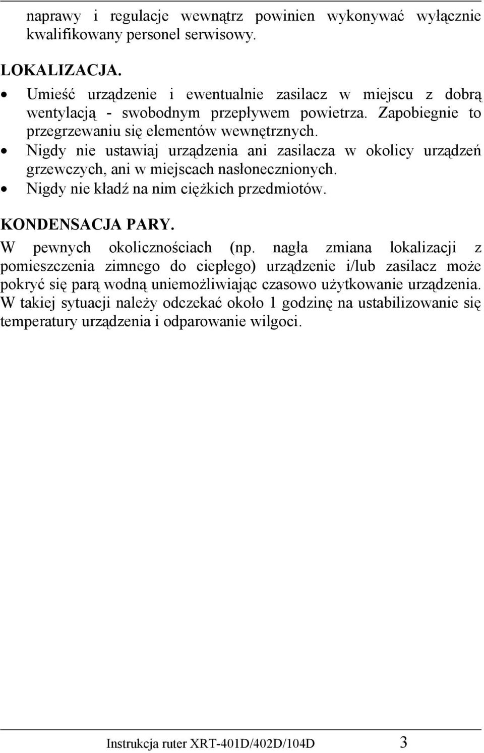 Nigdy nie ustawiaj urządzenia ani zasilacza w okolicy urządzeń grzewczych, ani w miejscach nasłonecznionych. Nigdy nie kładź na nim ciężkich przedmiotów. KONDENSACJA PARY.