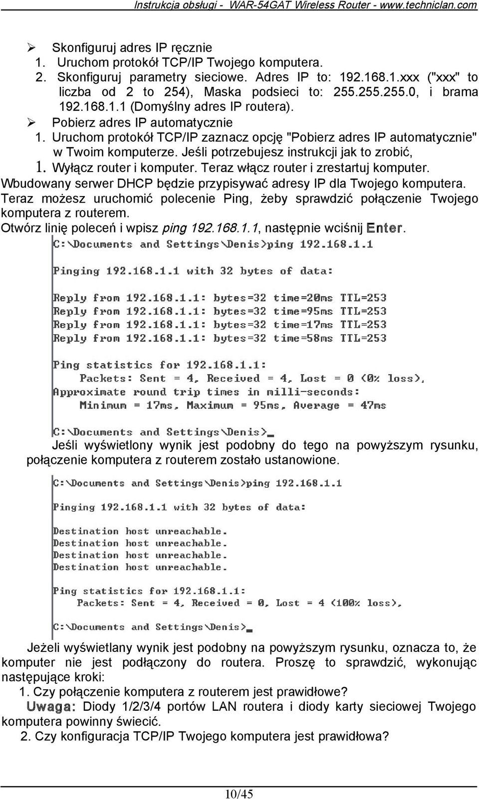 Jeśli potrzebujesz instrukcji jak to zrobić, Wyłącz router i komputer. Teraz włącz router i zrestartuj komputer. Wbudowany serwer DHCP będzie przypisywać adresy IP dla Twojego komputera.