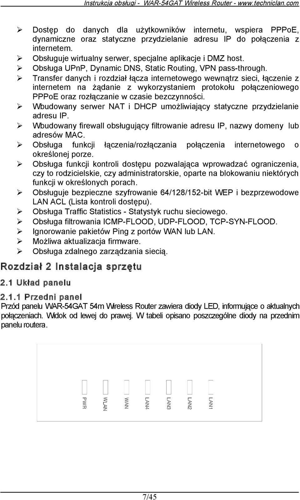 Transfer danych i rozdział łącza internetowego wewnątrz sieci, łączenie z internetem na żądanie z wykorzystaniem protokołu połączeniowego PPPoE oraz rozłączanie w czasie bezczynności.