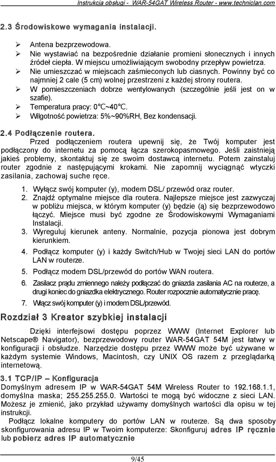 W pomieszczeniach dobrze wentylowanych (szczególnie jeśli jest on w szafie). Temperatura pracy: 0 ~40. Wilgotność powietrza: 5%~90%RH, Bez kondensacji. 2.4 Podł ączenie routera.