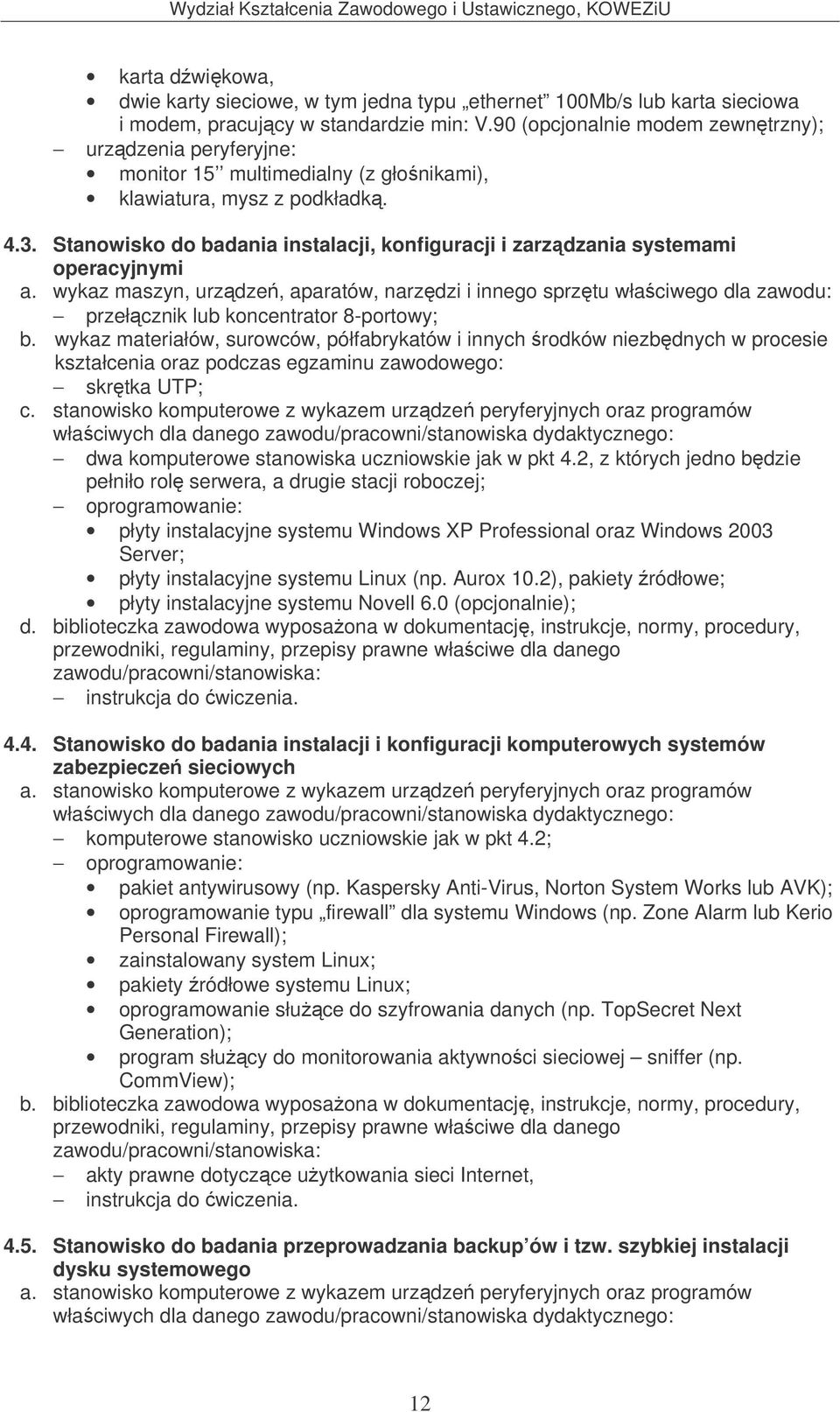 Stanowisko do badania instalacji, konfiguracji i zarzdzania systemami operacyjnymi przełcznik lub koncentrator 8-portowy; b.