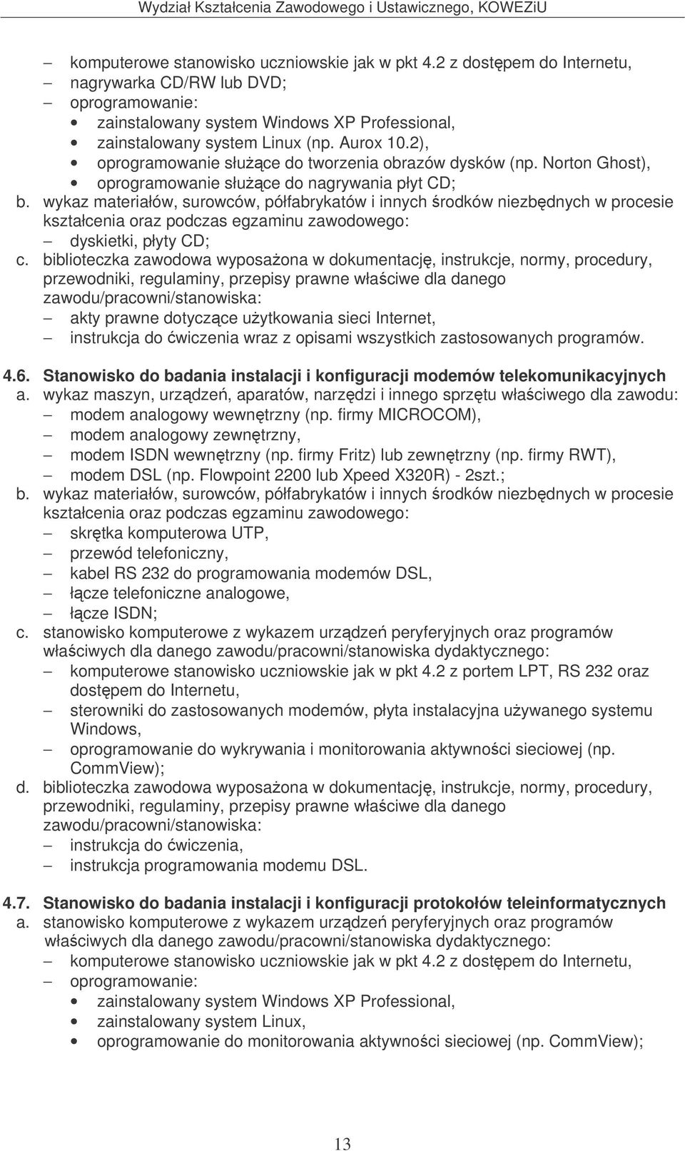 wykaz materiałów, surowców, półfabrykatów i innych rodków niezbdnych w procesie dyskietki, płyty CD; c.