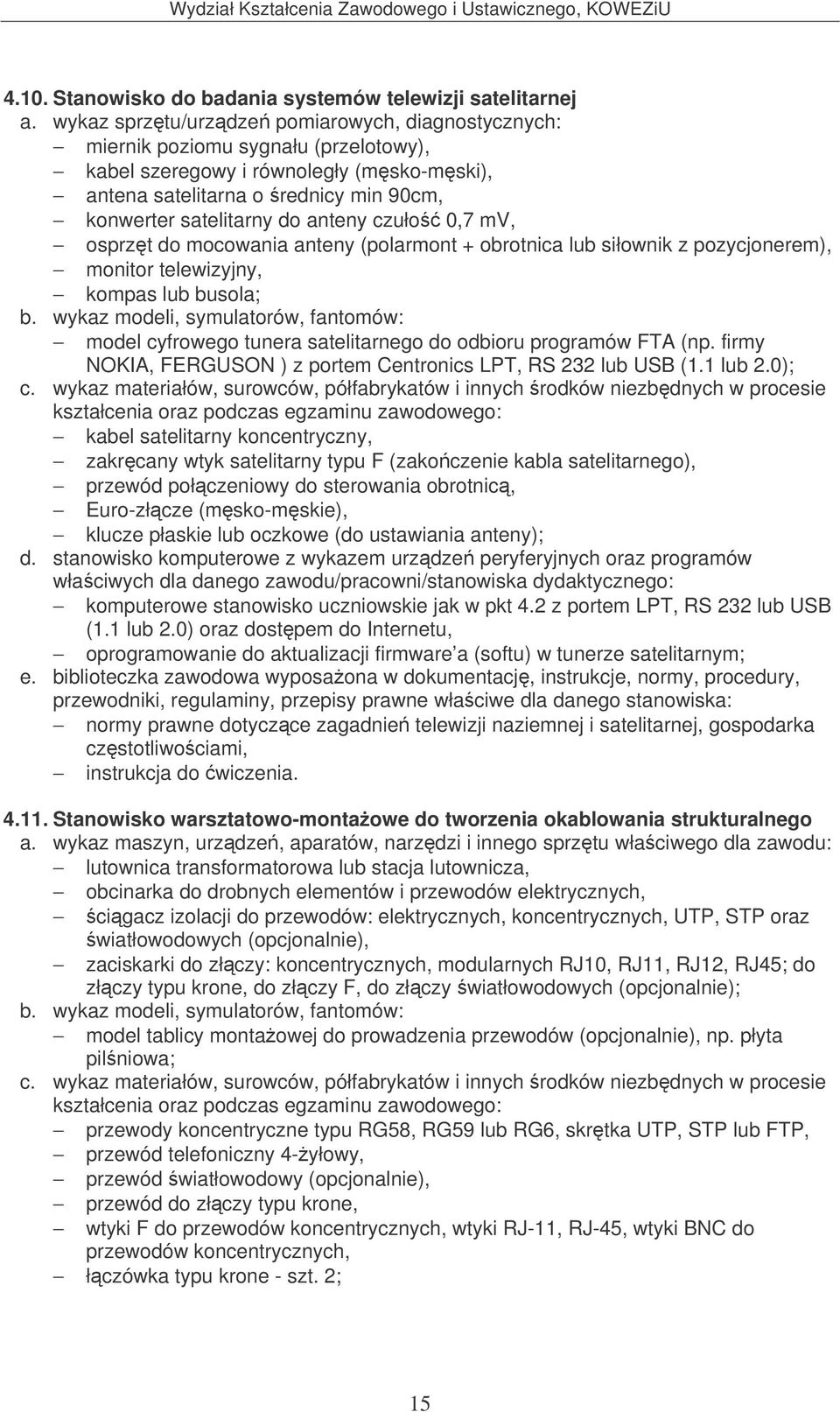 anteny czuło 0,7 mv, osprzt do mocowania anteny (polarmont + obrotnica lub siłownik z pozycjonerem), monitor telewizyjny, kompas lub busola; model cyfrowego tunera satelitarnego do odbioru programów