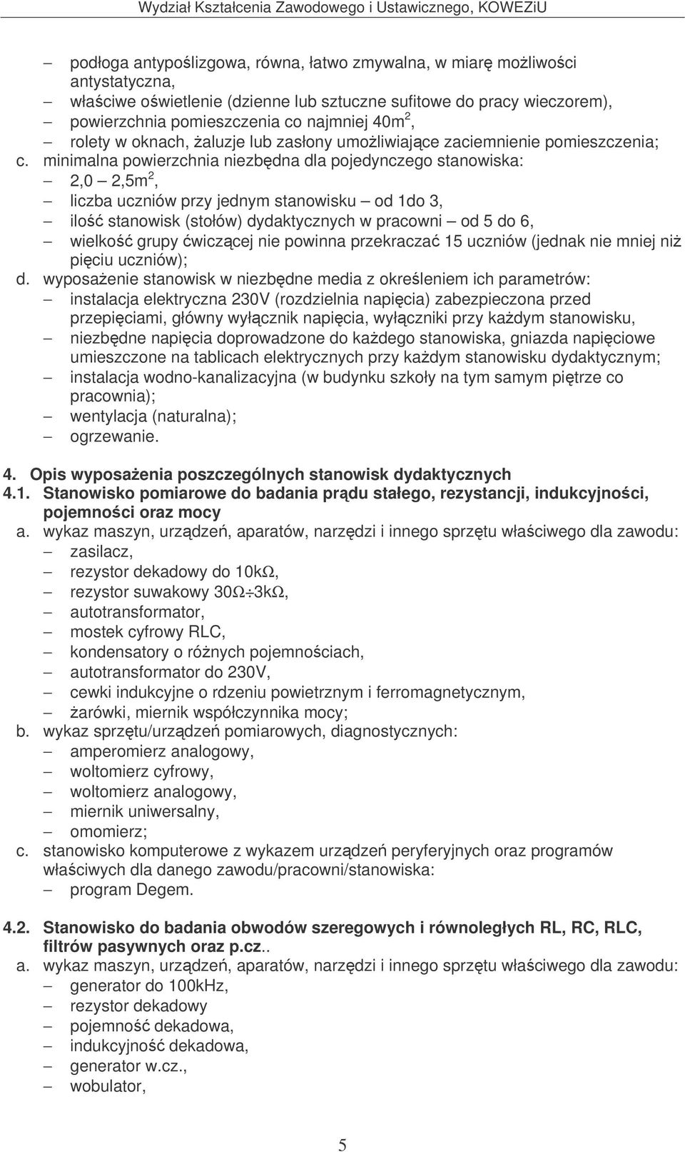 minimalna powierzchnia niezbdna dla pojedynczego stanowiska: 2,0 2,5m 2, liczba uczniów przy jednym stanowisku od 1do 3, ilo stanowisk (stołów) dydaktycznych w pracowni od 5 do 6, wielko grupy