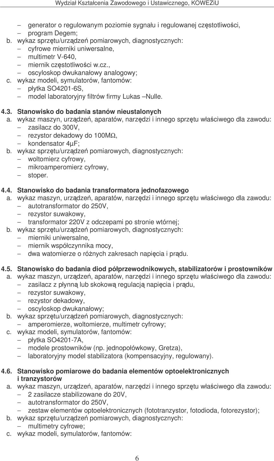 Stanowisko do badania stanów nieustalonych zasilacz do 300V, rezystor dekadowy do 100MΩ, kondensator 4µ