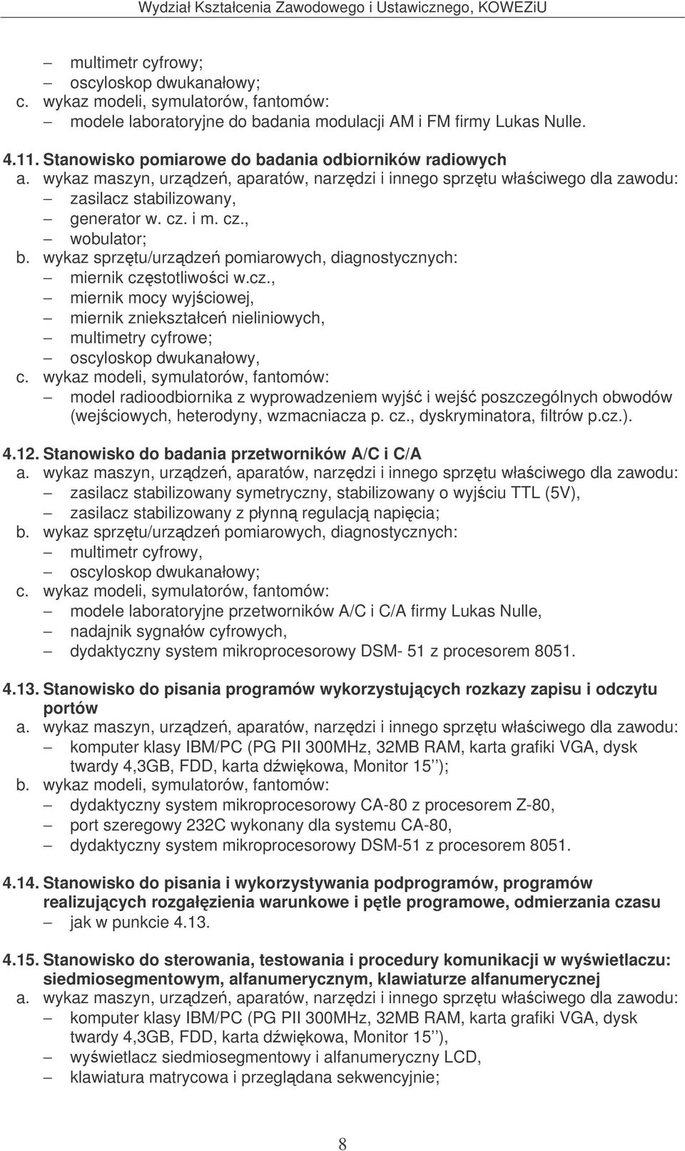wykaz modeli, symulatorów, fantomów: model radioodbiornika z wyprowadzeniem wyj i wej poszczególnych obwodów (wejciowych, heterodyny, wzmacniacza p. cz., dyskryminatora, filtrów p.cz.). 4.12.