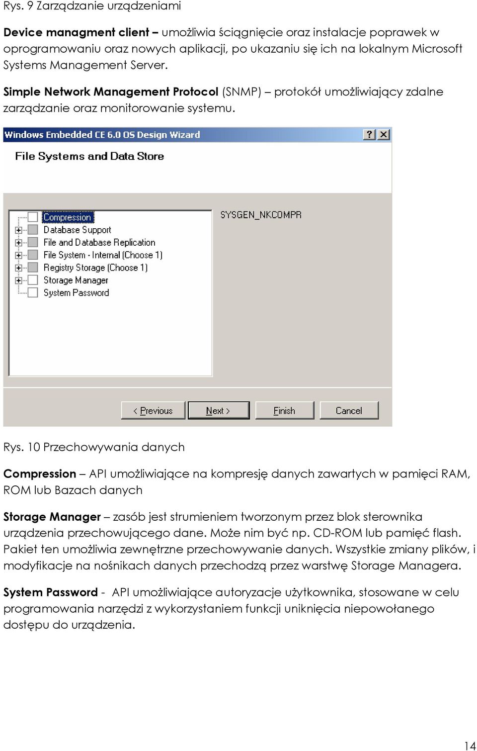 10 Przechowywania danych Compression API umoŝliwiające na kompresję danych zawartych w pamięci RAM, ROM lub Bazach danych Storage Manager zasób jest strumieniem tworzonym przez blok sterownika