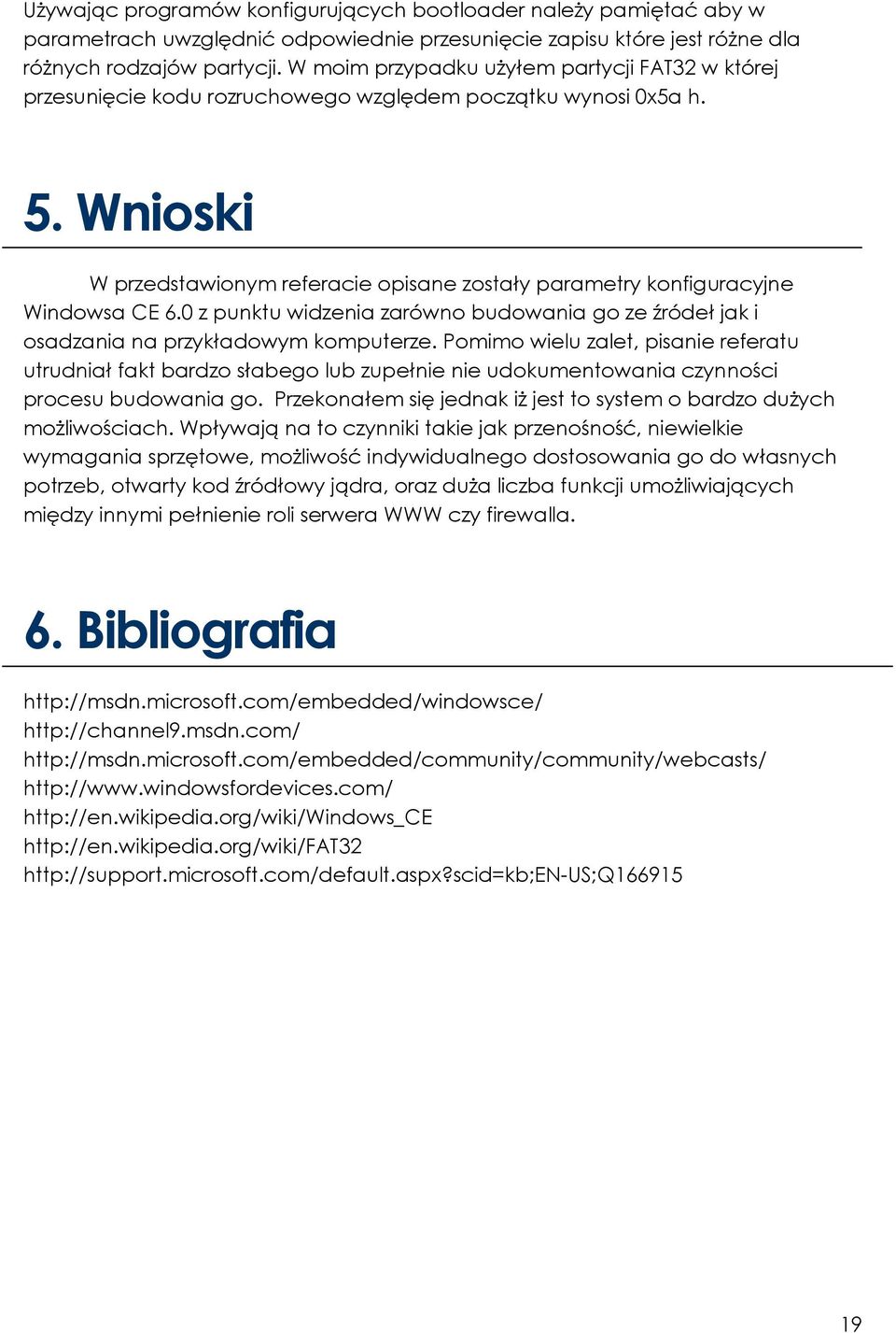 Wnioski W przedstawionym referacie opisane zostały parametry konfiguracyjne Windowsa CE 6.0 z punktu widzenia zarówno budowania go ze źródeł jak i osadzania na przykładowym komputerze.