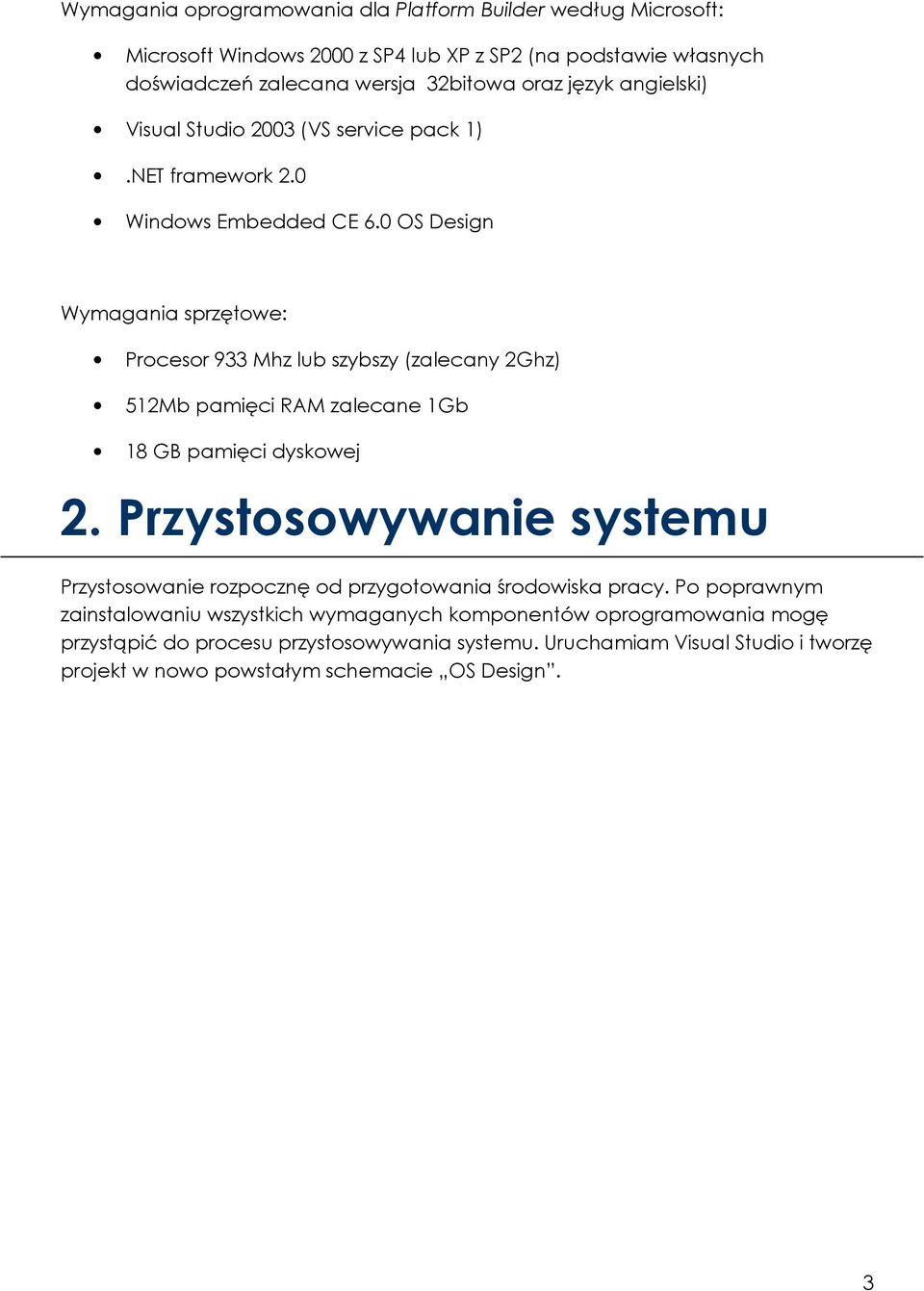 0 OS Design Wymagania sprzętowe: Procesor 933 Mhz lub szybszy (zalecany 2Ghz) 512Mb pamięci RAM zalecane 1Gb 18 GB pamięci dyskowej 2.