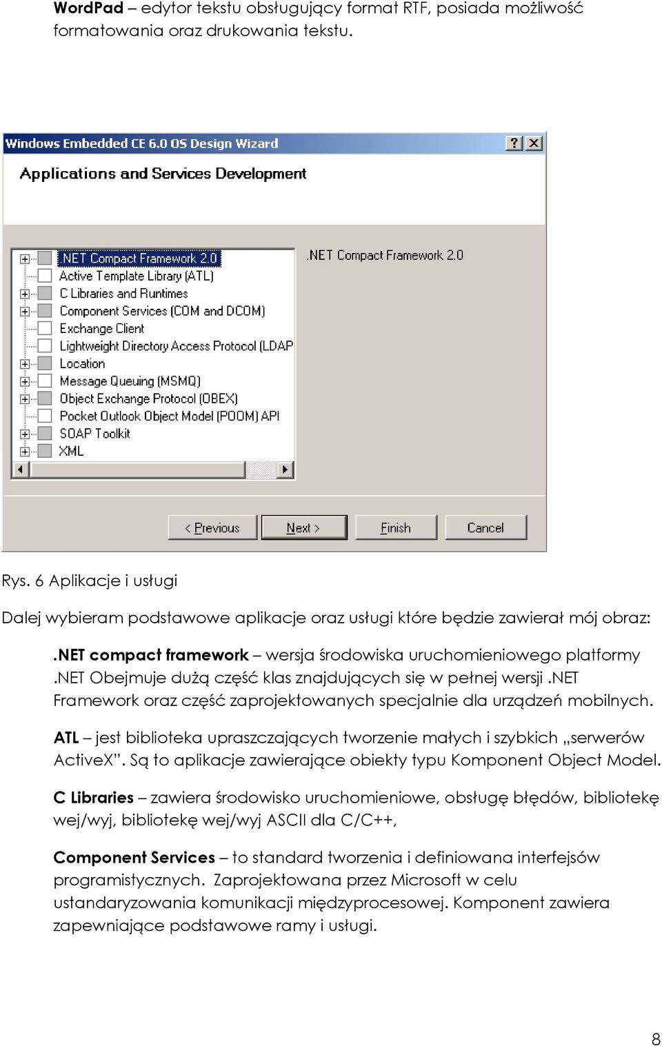 net Obejmuje duŝą część klas znajdujących się w pełnej wersji.net Framework oraz część zaprojektowanych specjalnie dla urządzeń mobilnych.