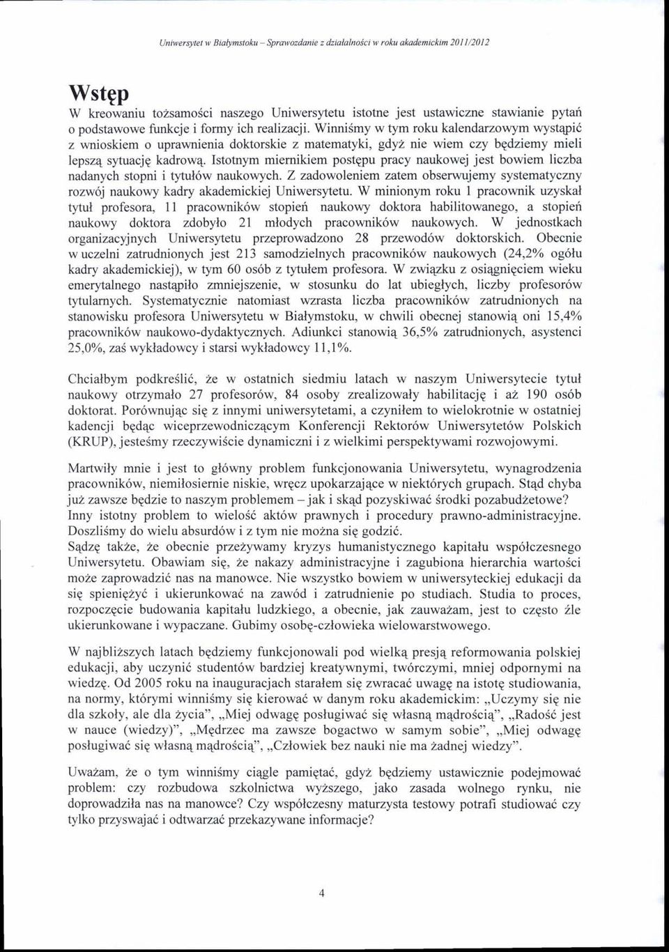 Isttnym miernikiem pstgpu pracy naukwej jest bwiem liczba nadanych stpni i tytul6w naukwych. Z zadwleniem zatem bserwujemy systematyczny rzw6j naukwy kadry akademickiej Uniwersltetu.