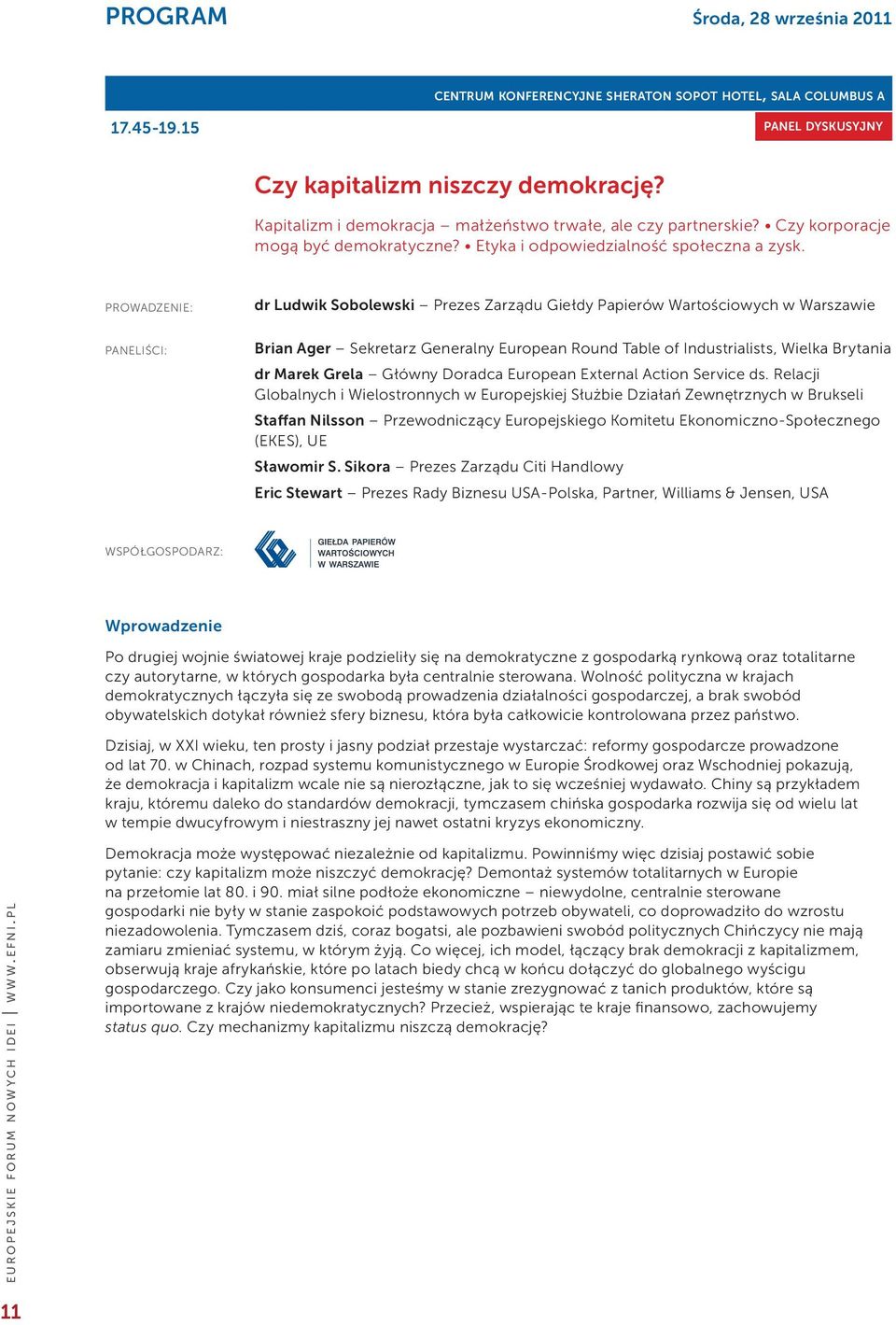 PROWADZENIE: dr Ludwik Sobolewski Prezes Zarządu Giełdy Papierów Wartościowych w Warszawie PANELIŚCI: Brian Ager Sekretarz Generalny European Round Table of Industrialists, Wielka Brytania dr Marek