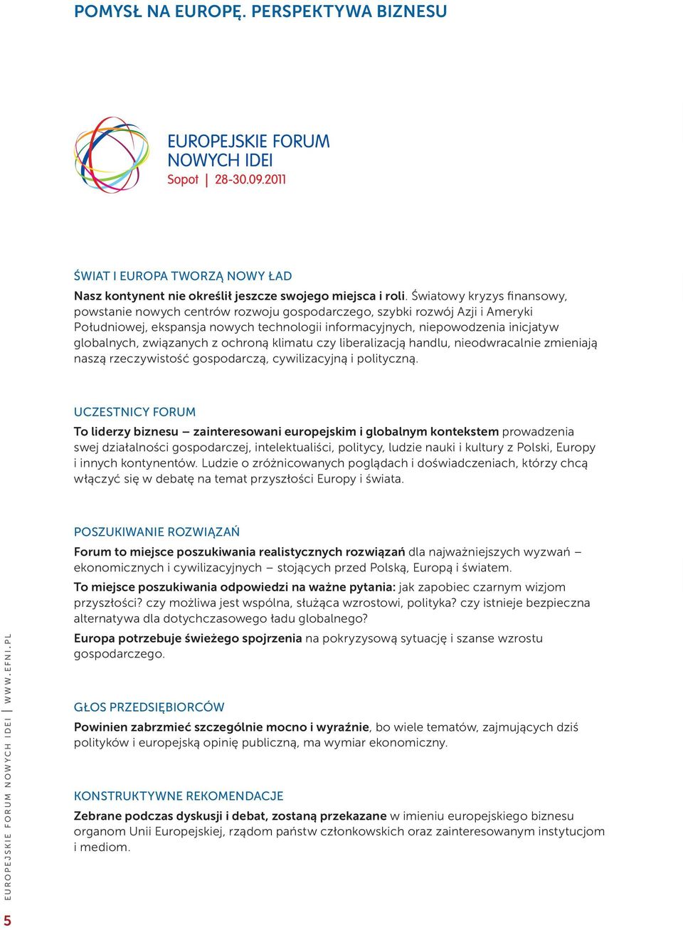 związanych z ochroną klimatu czy liberalizacją handlu, nieodwracalnie zmieniają naszą rzeczywistość gospodarczą, cywilizacyjną i polityczną.