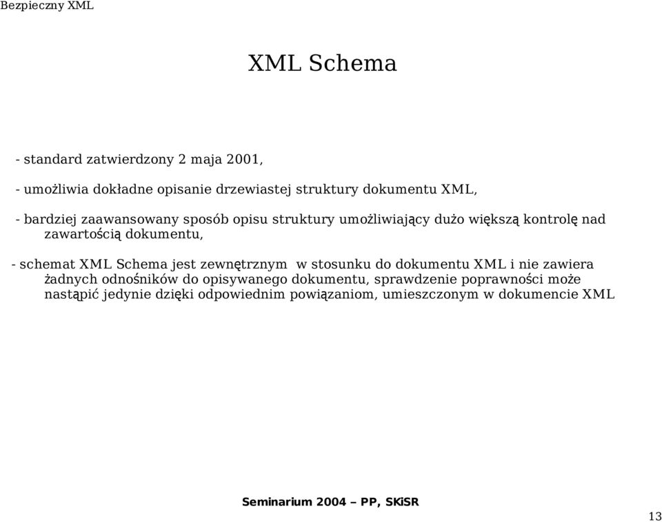schemat XML Schema jest zewnętrznym w stosunku do dokumentu XML i nie zawiera żadnych odnośników do opisywanego