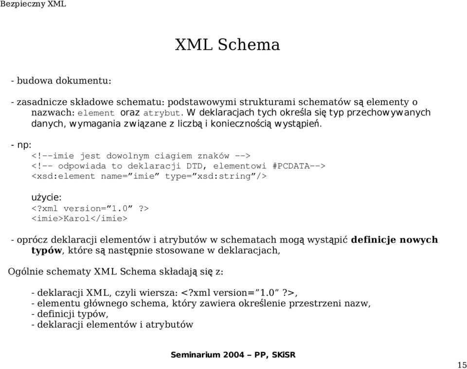 -- odpowiada to deklaracji DTD, elementowi #PCDATA--> <xsd:element name= imie type= xsd:string /> użycie: <?xml version= 1.0?