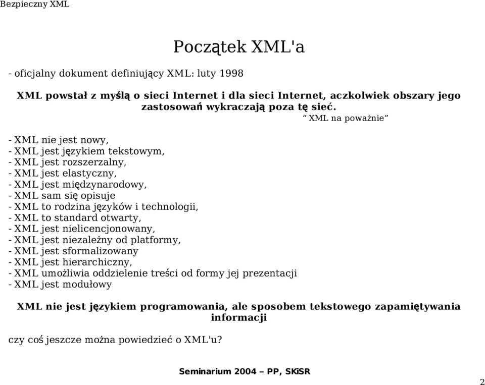 języków i technologii, - XML to standard otwarty, - XML jest nielicencjonowany, - XML jest niezależny od platformy, - XML jest sformalizowany - XML jest hierarchiczny, - XML umożliwia