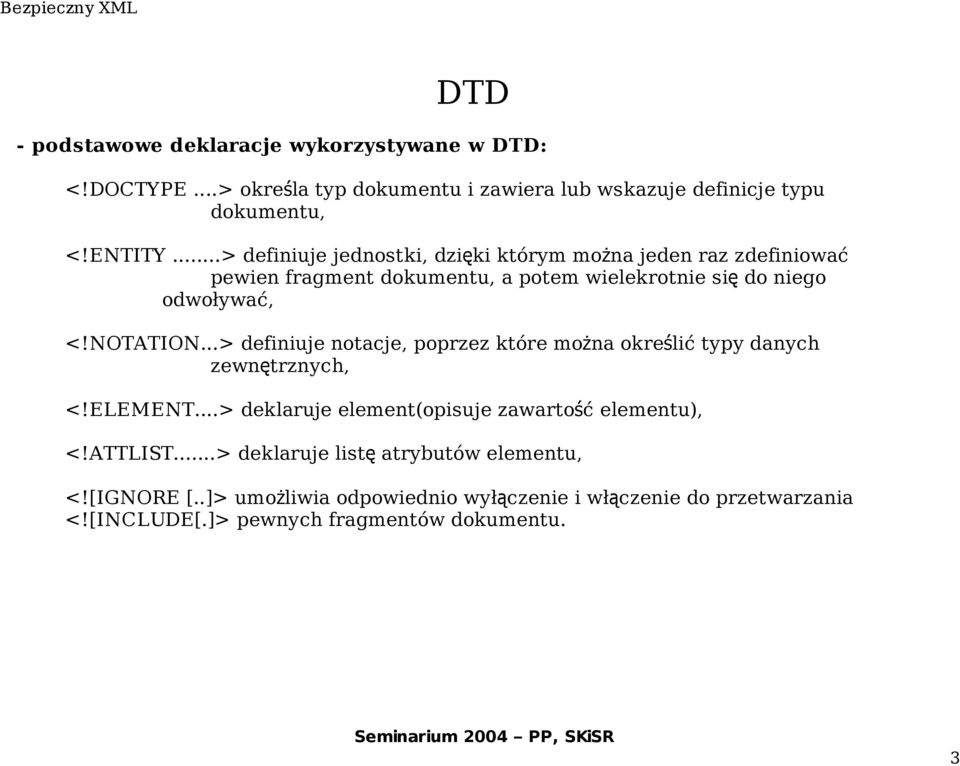 ..> definiuje notacje, poprzez które można określić typy danych zewnętrznych, <!ELEMENT...> deklaruje element(opisuje zawartość elementu), <!ATTLIST.