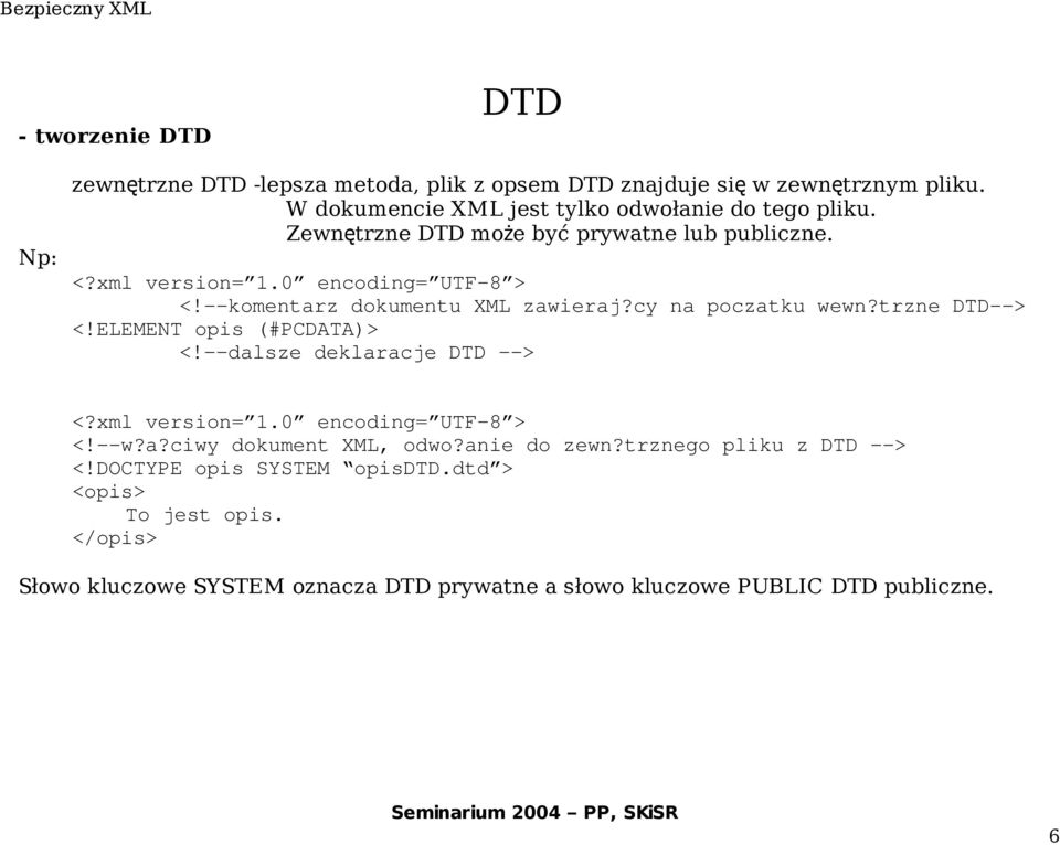 --komentarz dokumentu XML zawieraj?cy na poczatku wewn?trzne DTD--> <!ELEMENT opis (#PCDATA)> <!--dalsze deklaracje DTD --> <?xml version= 1.