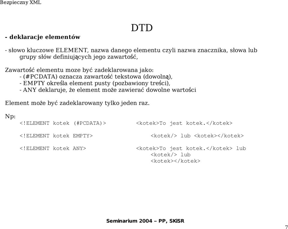 - ANY deklaruje, że element może zawierać dowolne wartości Element może być zadeklarowany tylko jeden raz. Np: <!ELEMENT kotek (#PCDATA)> <!