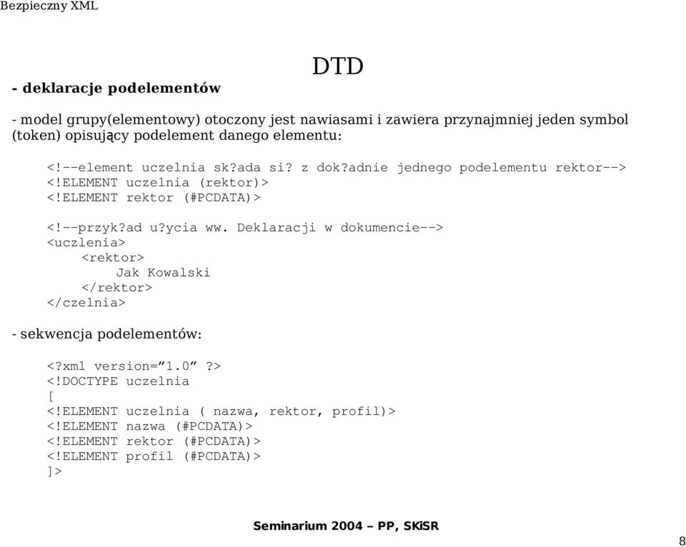 --przyk?ad u?ycia ww. Deklaracji w dokumencie--> <uczlenia> <rektor> Jak Kowalski </rektor> </czelnia> - sekwencja podelementów: <?xml version= 1.0?