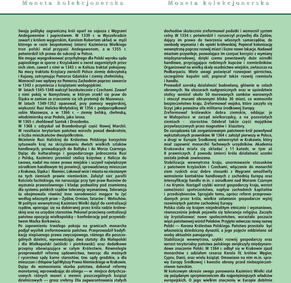 potwierdzi ich prawa do sukcesji w Polsce. Nie mogàc wyegzekwowaç przychylnego dla Polski wyroku sàdu papieskiego w sporze z Krzy akami o zwrot zagarni tych przez nich ziem, zawar z nimi w 1343 r.